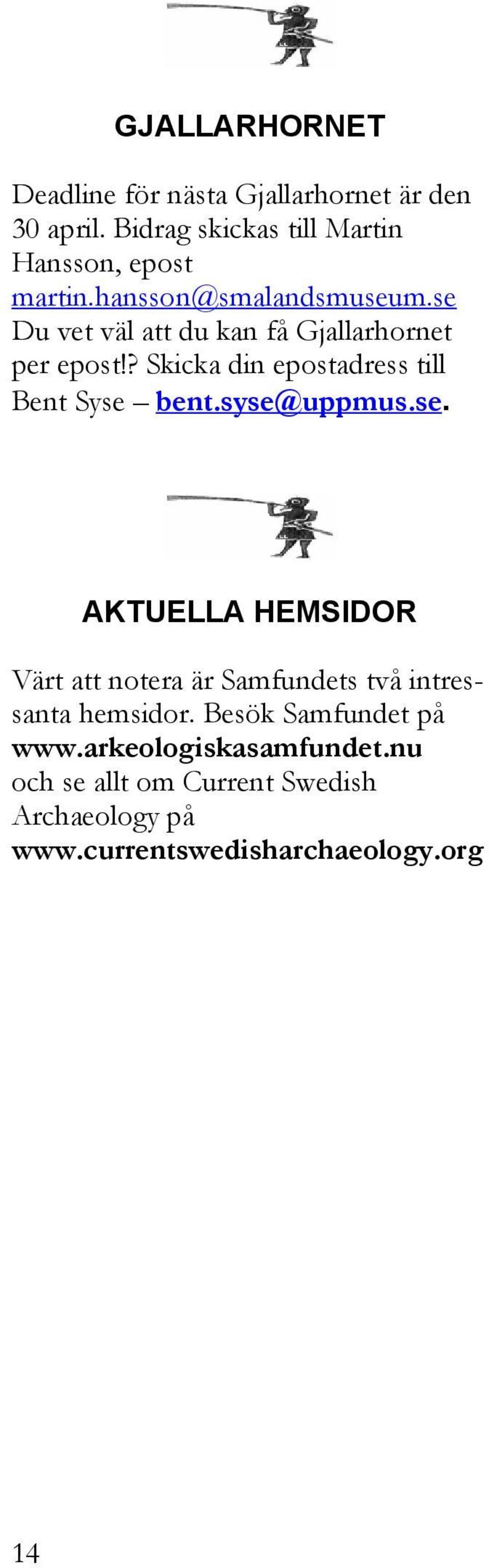 ? Skicka din epostadress till Bent Syse bent.syse@uppmus.se. AKTUELLA HEMSIDOR Värt att notera är Samfundets två intressanta hemsidor.