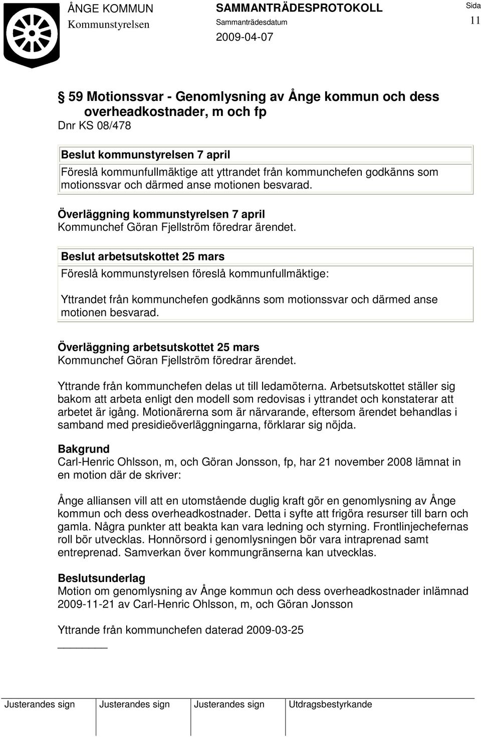 Beslut arbetsutskottet 25 mars Föreslå kommunstyrelsen föreslå kommunfullmäktige: Yttrandet från kommunchefen godkänns som motionssvar och därmed anse motionen besvarad.