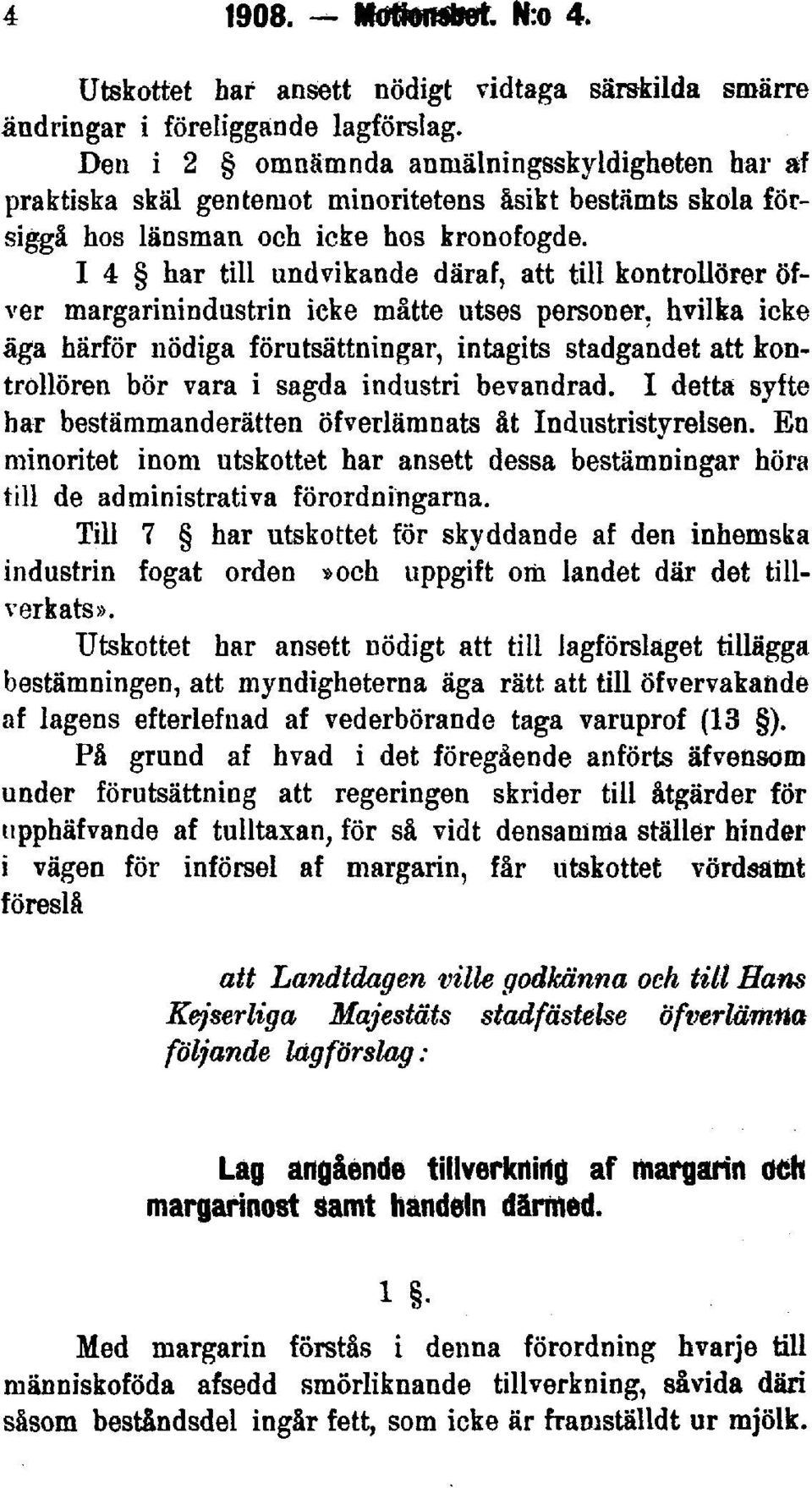 I 4 har till undvikande däraf, att till kontrollörer öfver margarinindustrin icke måtte utses personer, hvilka icke äga härför nödiga förutsättningar, intagits stadgandet att kontrollören bör vara i