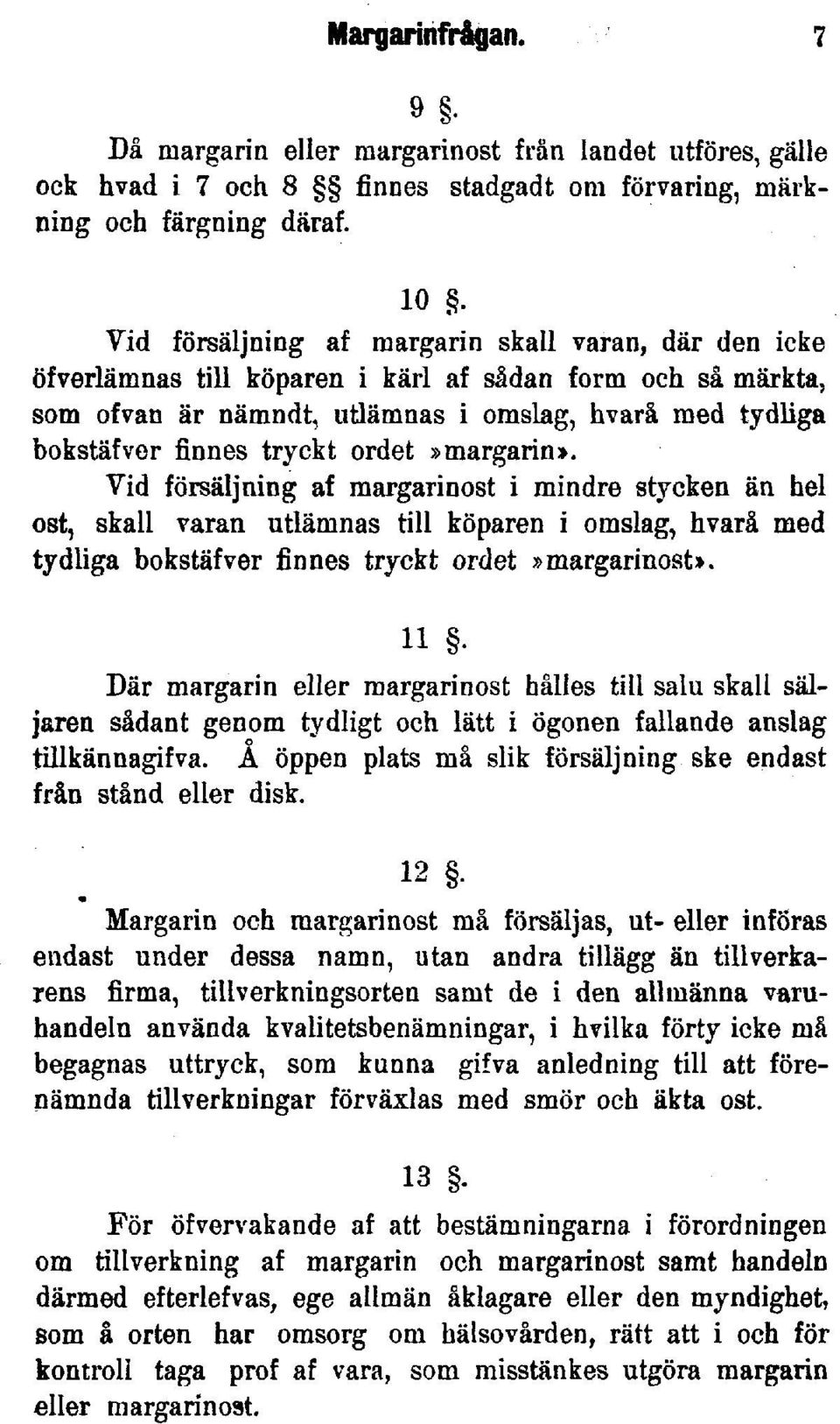 ordet»margarin». Vid försäljning af margarinost i mindre stycken än hel ost, skall varan utlämnas till köparen i omslag, hvarå med tydliga bokstäfver finnes tryckt ordet»margarinost».