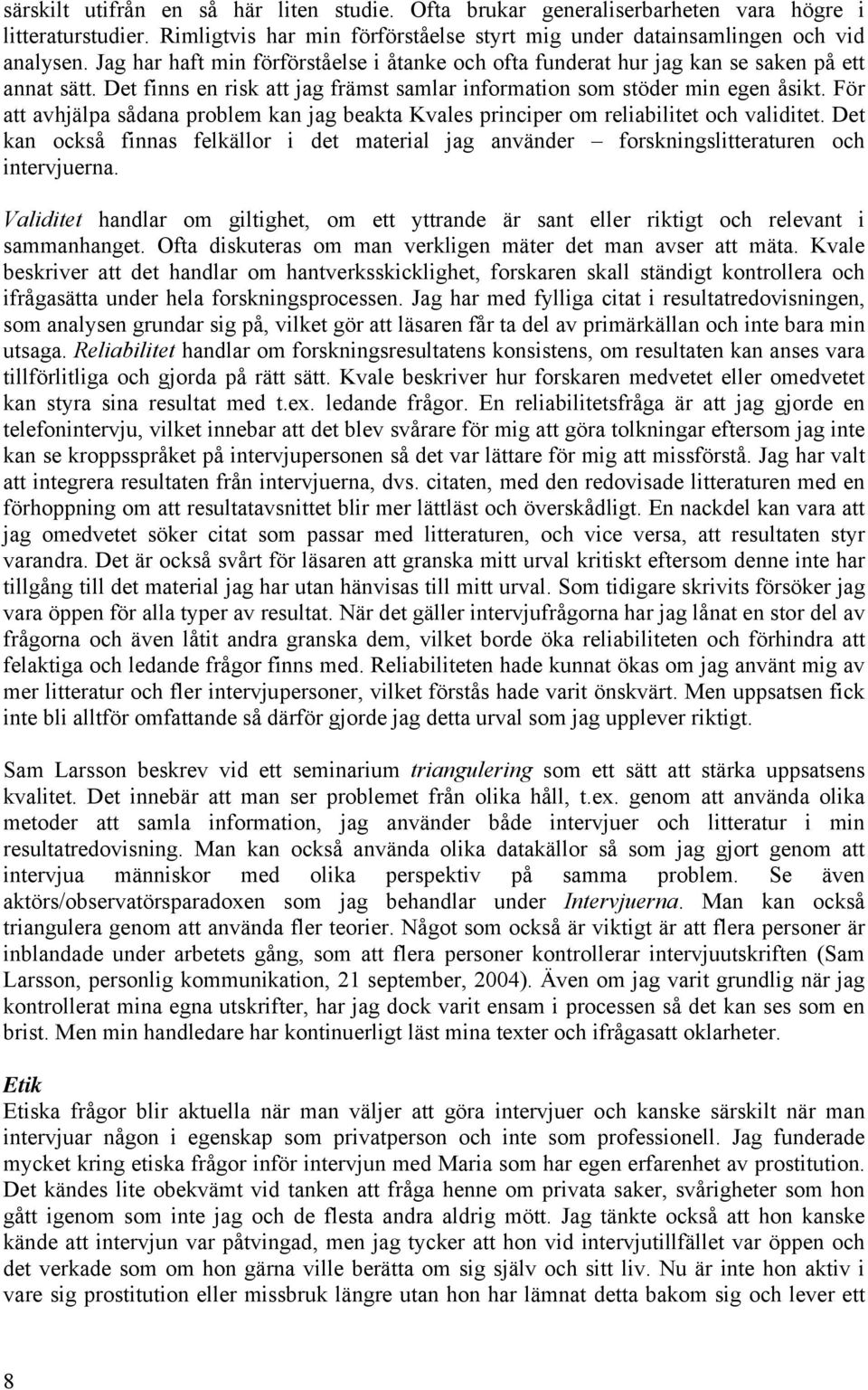 För att avhjälpa sådana problem kan jag beakta Kvales principer om reliabilitet och validitet. Det kan också finnas felkällor i det material jag använder forskningslitteraturen och intervjuerna.