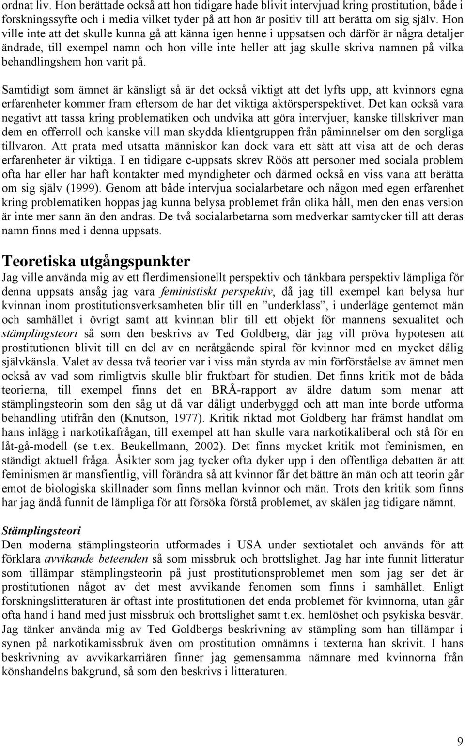 behandlingshem hon varit på. Samtidigt som ämnet är känsligt så är det också viktigt att det lyfts upp, att kvinnors egna erfarenheter kommer fram eftersom de har det viktiga aktörsperspektivet.