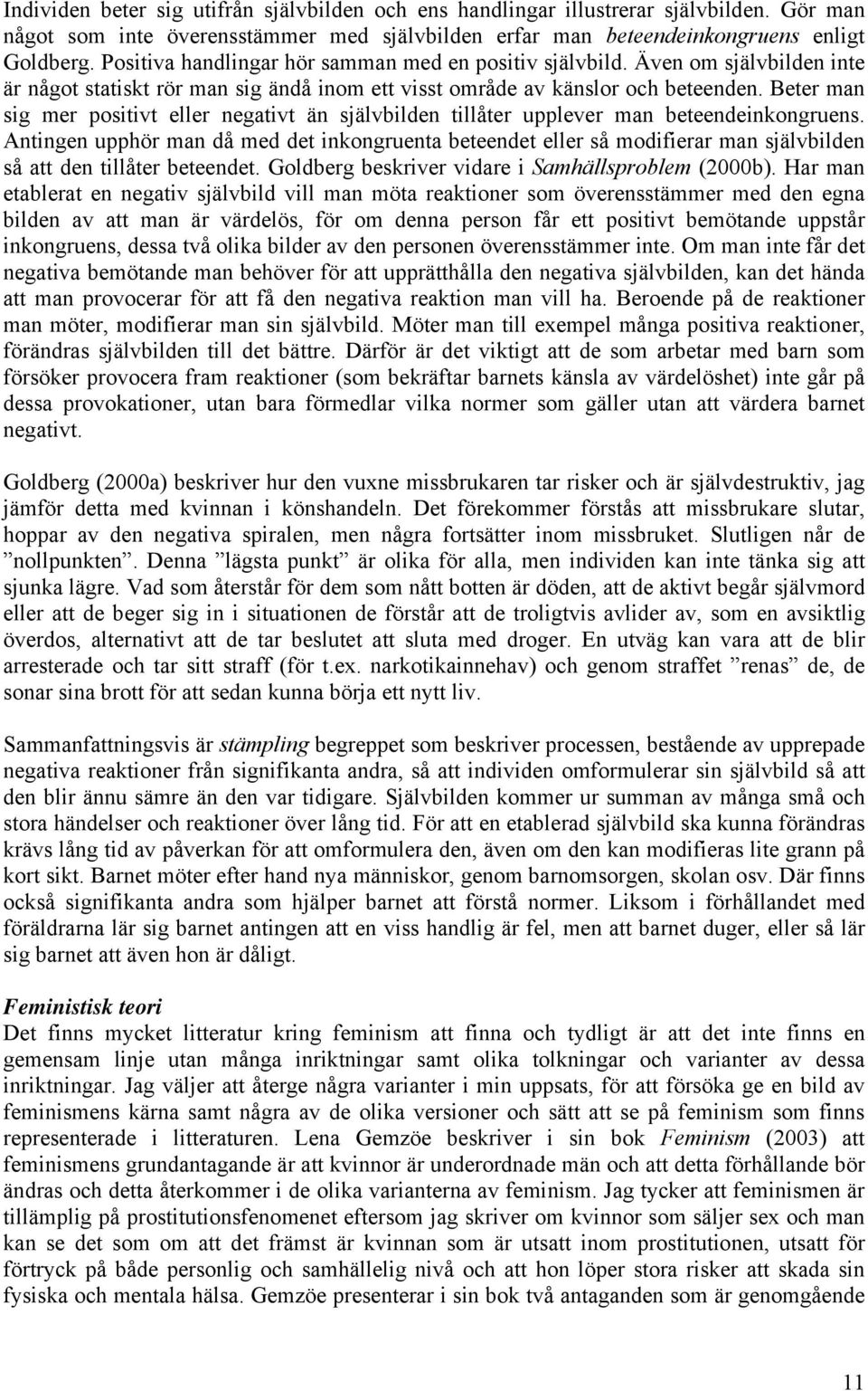 Beter man sig mer positivt eller negativt än självbilden tillåter upplever man beteendeinkongruens.