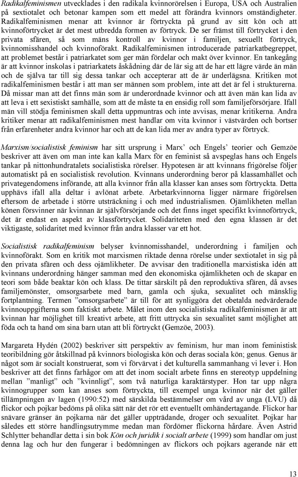 De ser främst till förtrycket i den privata sfären, så som mäns kontroll av kvinnor i familjen, sexuellt förtryck, kvinnomisshandel och kvinnoförakt.