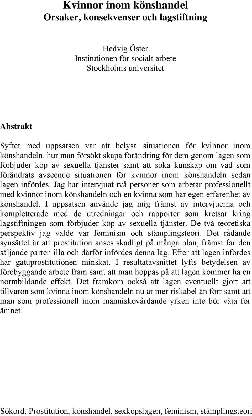 könshandeln sedan lagen infördes. Jag har intervjuat två personer som arbetar professionellt med kvinnor inom könshandeln och en kvinna som har egen erfarenhet av könshandel.