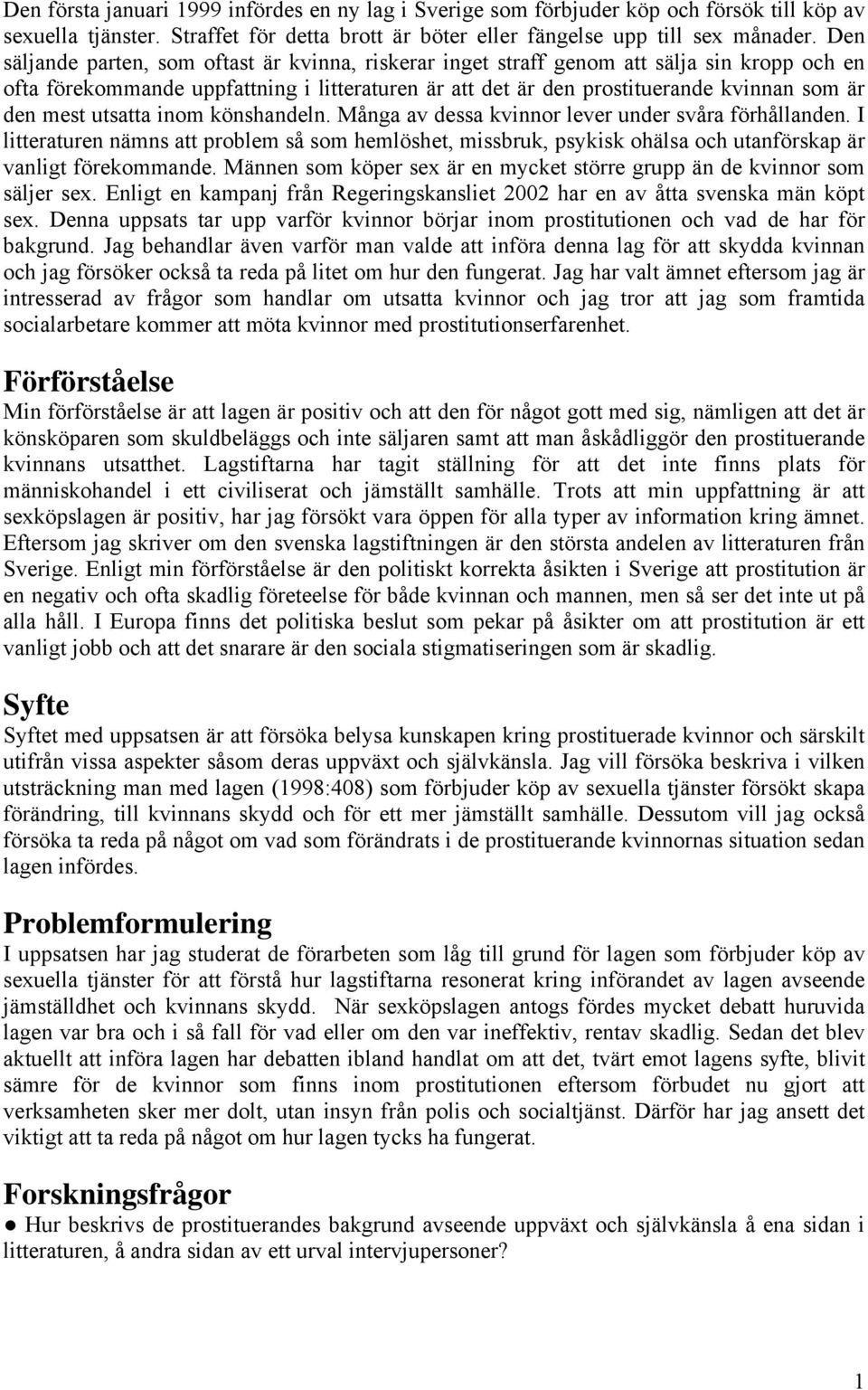 utsatta inom könshandeln. Många av dessa kvinnor lever under svåra förhållanden. I litteraturen nämns att problem så som hemlöshet, missbruk, psykisk ohälsa och utanförskap är vanligt förekommande.