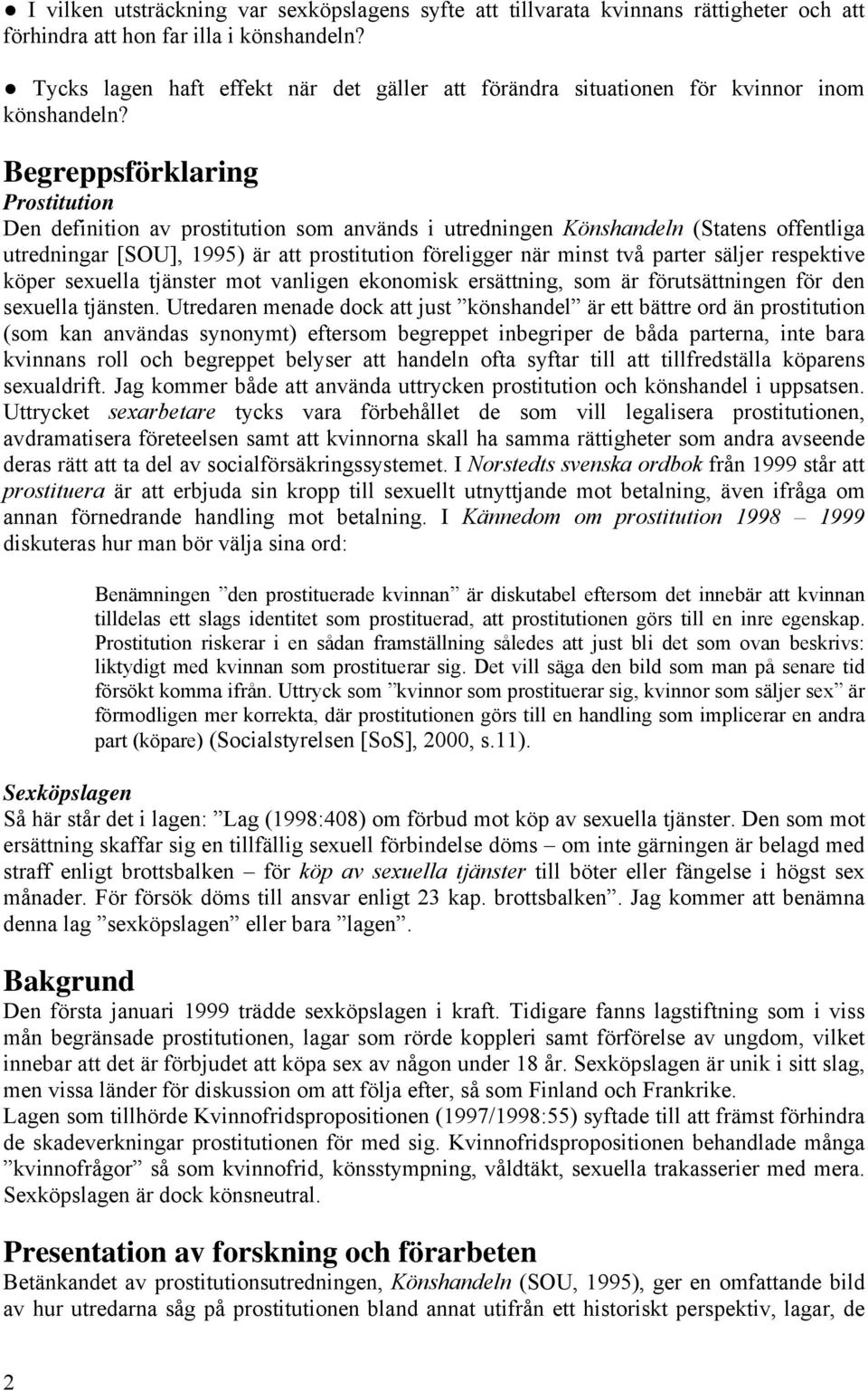 Begreppsförklaring Prostitution Den definition av prostitution som används i utredningen Könshandeln (Statens offentliga utredningar [SOU], 1995) är att prostitution föreligger när minst två parter