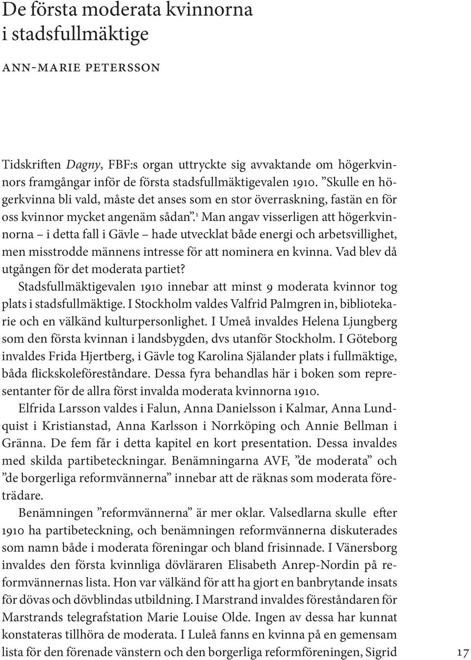 1 Man angav visserligen att högerkvinnorna i detta fall i Gävle hade utvecklat både energi och arbetsvillighet, men misstrodde männens intresse för att nominera en kvinna.
