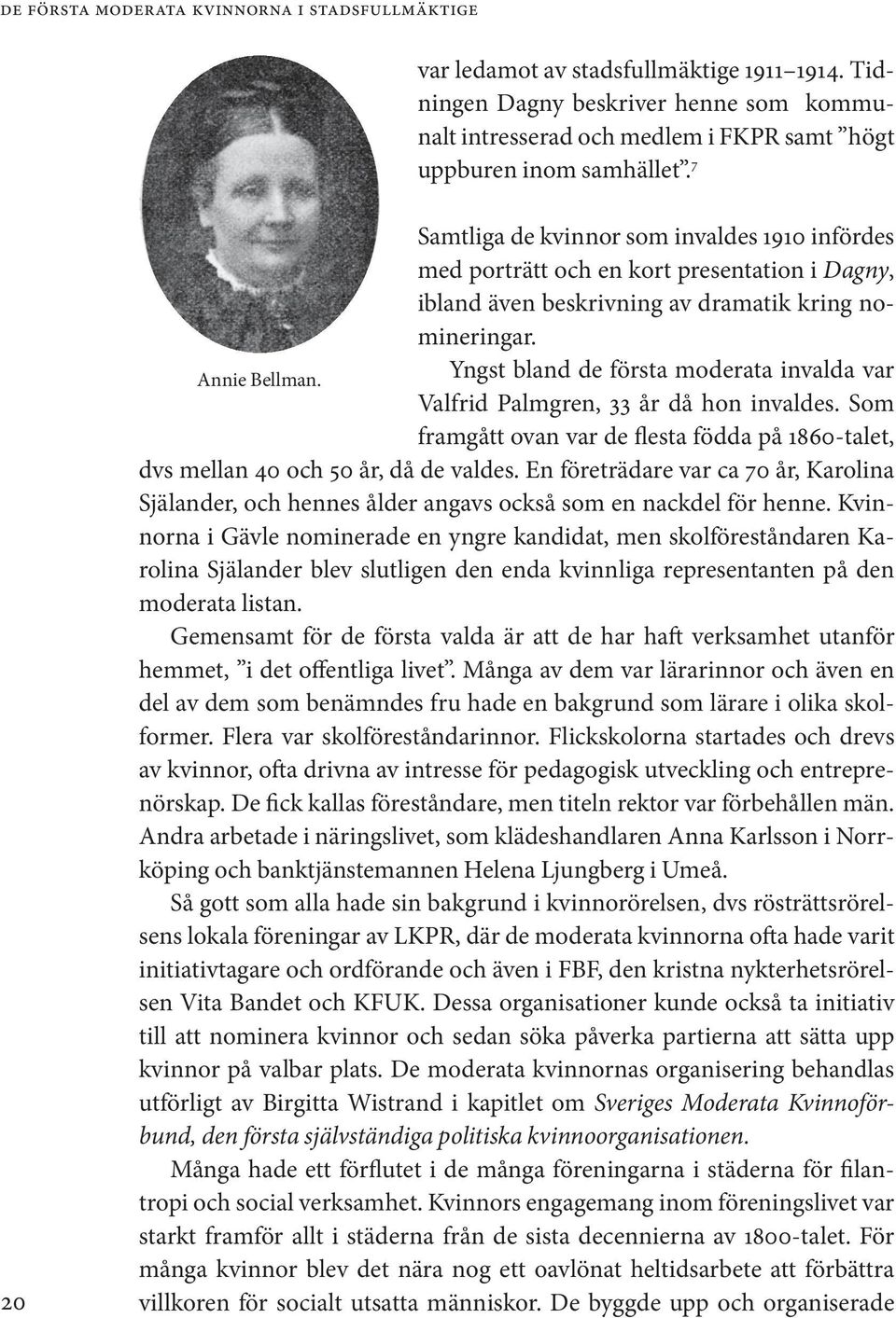 Yngst bland de första moderata invalda var Valfrid Palmgren, 33 år då hon invaldes. Som framgått ovan var de flesta födda på 1860-talet, dvs mellan 40 och 50 år, då de valdes.