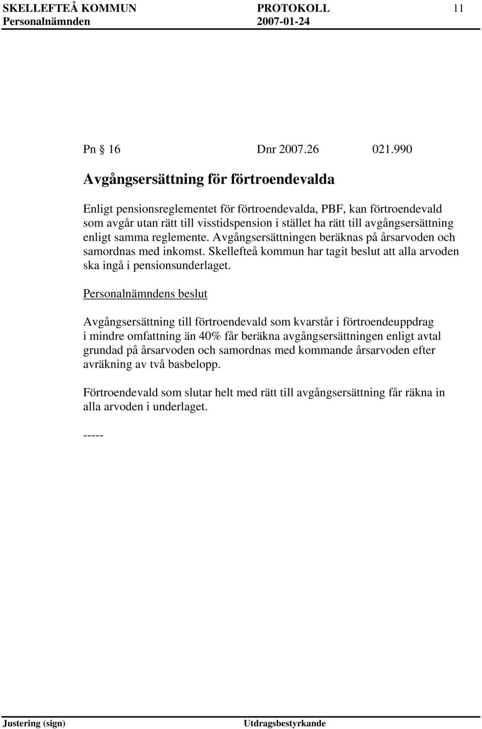 avgångsersättning enligt samma reglemente. Avgångsersättningen beräknas på årsarvoden och samordnas med inkomst.