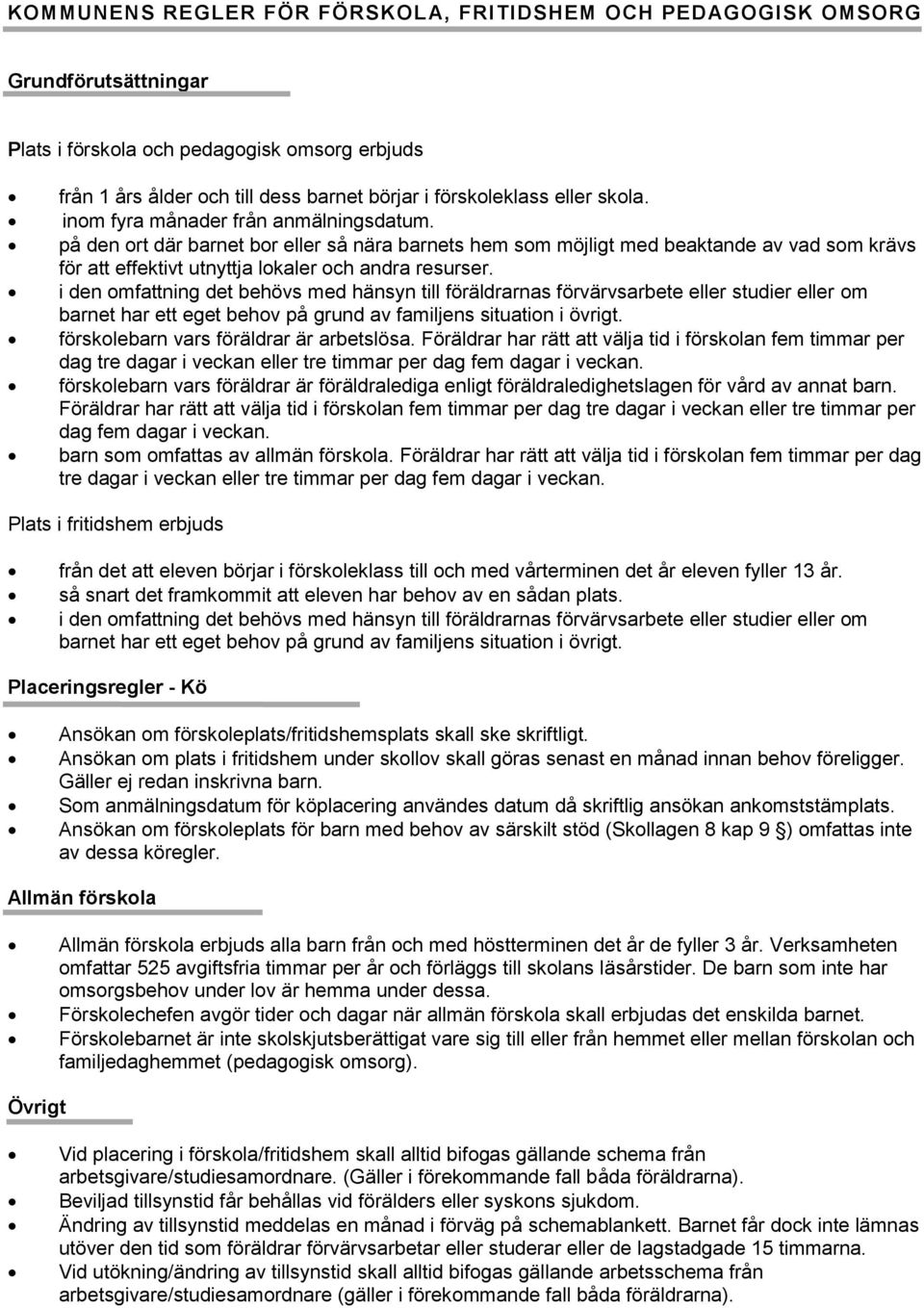 i den omfattning det behövs med hänsyn till föräldrarnas förvärvsarbete eller studier eller om barnet har ett eget behov på grund av familjens situation i övrigt.