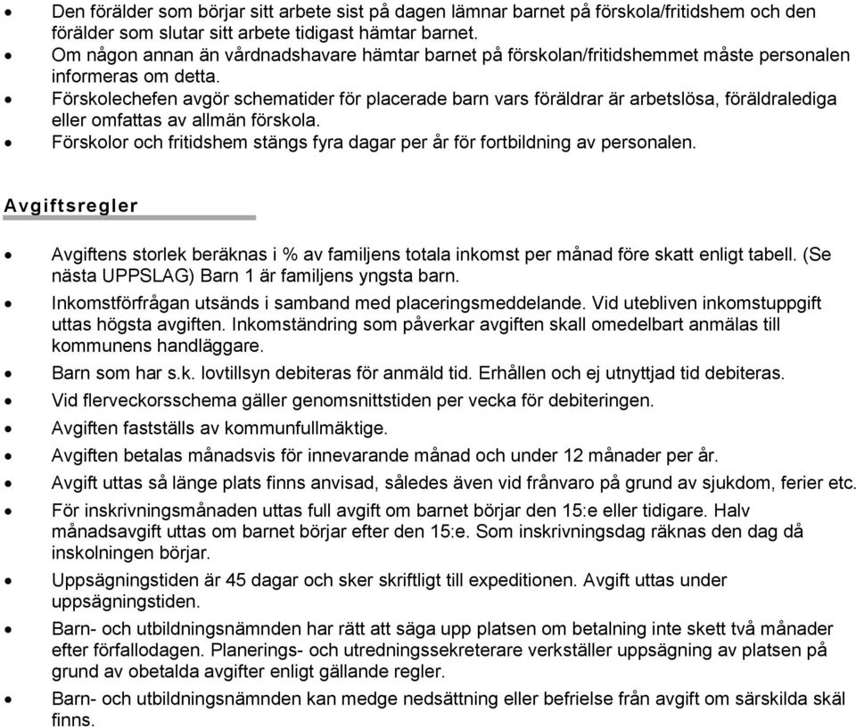 Förskolechefen avgör schematider för placerade barn vars föräldrar är arbetslösa, föräldralediga eller omfattas av allmän förskola.