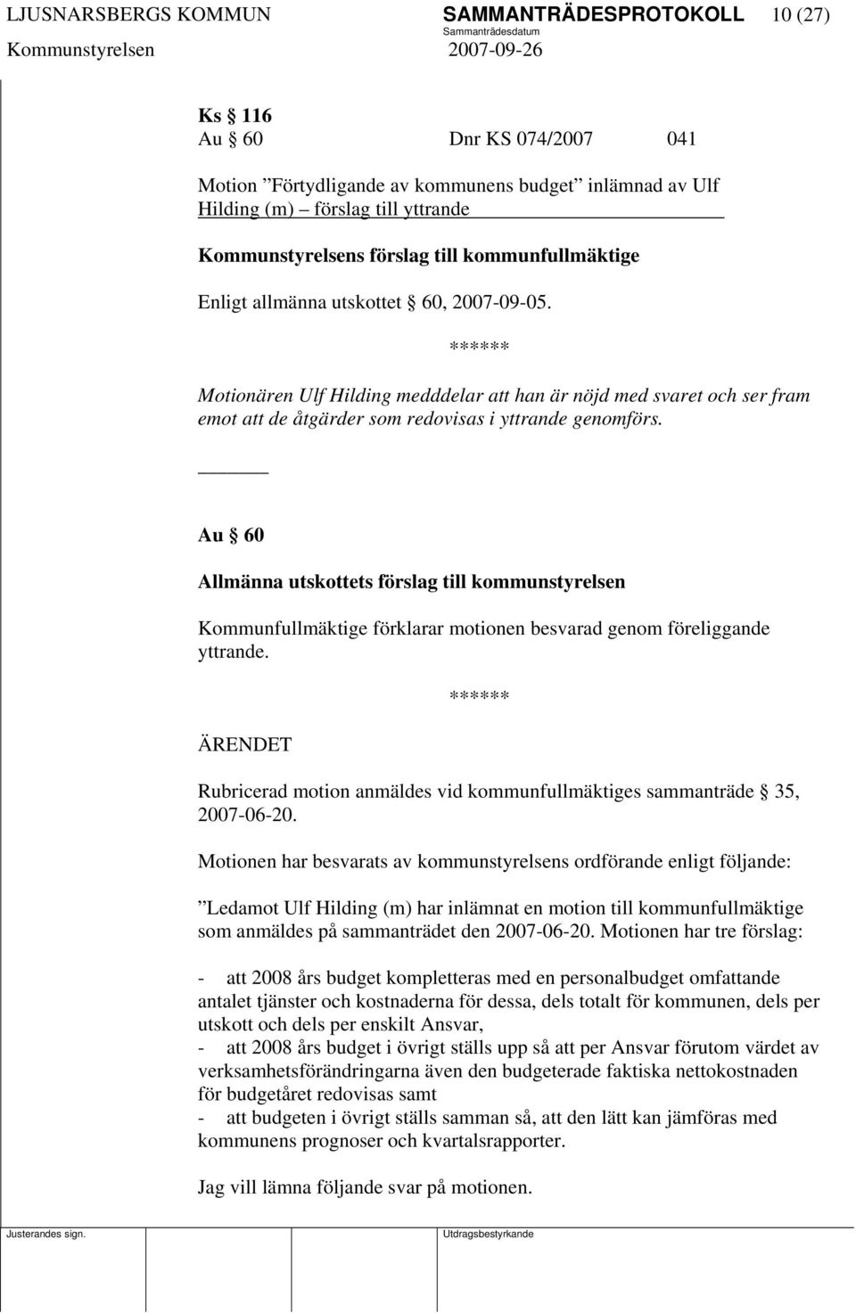 Au 60 Allmänna utskottets förslag till kommunstyrelsen Kommunfullmäktige förklarar motionen besvarad genom föreliggande yttrande.