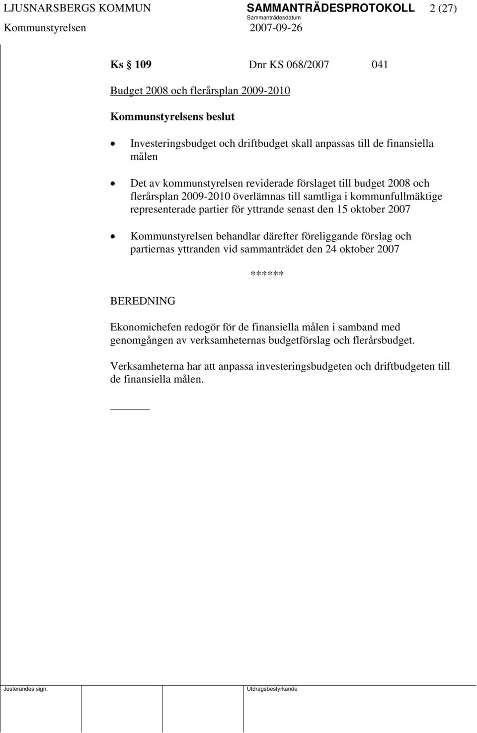 yttrande senast den 15 oktober 2007 Kommunstyrelsen behandlar därefter föreliggande förslag och partiernas yttranden vid sammanträdet den 24 oktober 2007 BEREDNING Ekonomichefen redogör för