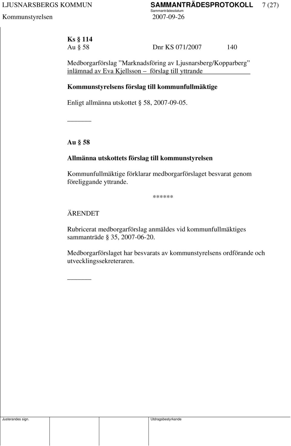 Au 58 Allmänna utskottets förslag till kommunstyrelsen Kommunfullmäktige förklarar medborgarförslaget besvarat genom föreliggande yttrande.