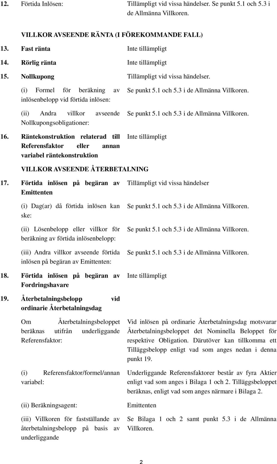 Räntekonstruktion relaterad till Referensfaktor eller annan variabel räntekonstruktion Se punkt 5.1 och 5.3 i de Allmänna Villkoren. Se punkt 5.1 och 5.3 i de Allmänna Villkoren. VILLKOR AVSEENDE ÅTERBETALNING 17.