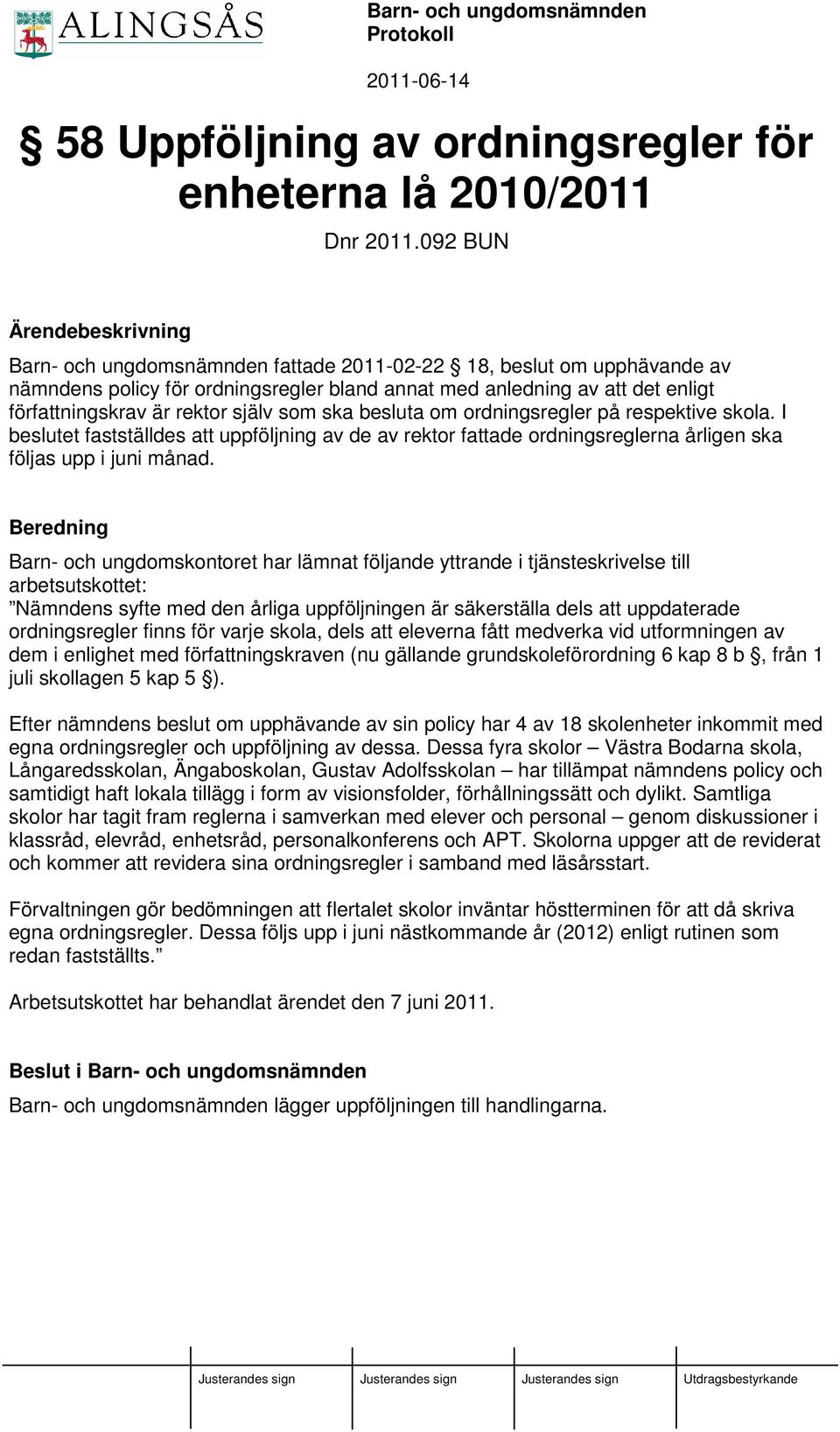 rektor själv som ska besluta om ordningsregler på respektive skola. I beslutet fastställdes att uppföljning av de av rektor fattade ordningsreglerna årligen ska följas upp i juni månad.