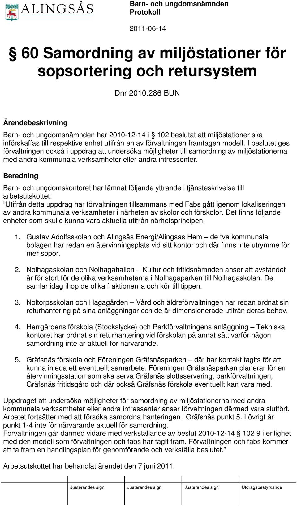 I beslutet ges förvaltningen också i uppdrag att undersöka möjligheter till samordning av miljöstationerna med andra kommunala verksamheter eller andra intressenter.