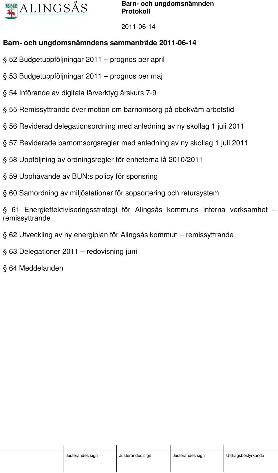 skollag 1 juli 2011 58 Uppföljning av ordningsregler för enheterna lå 2010/2011 59 Upphävande av BUN:s policy för sponsring 60 Samordning av miljöstationer för sopsortering och retursystem