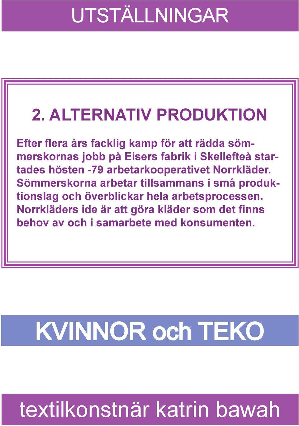 Eisers fabrik i Skellefteå startades hösten -79 arbetarkooperativet Norrkläder.