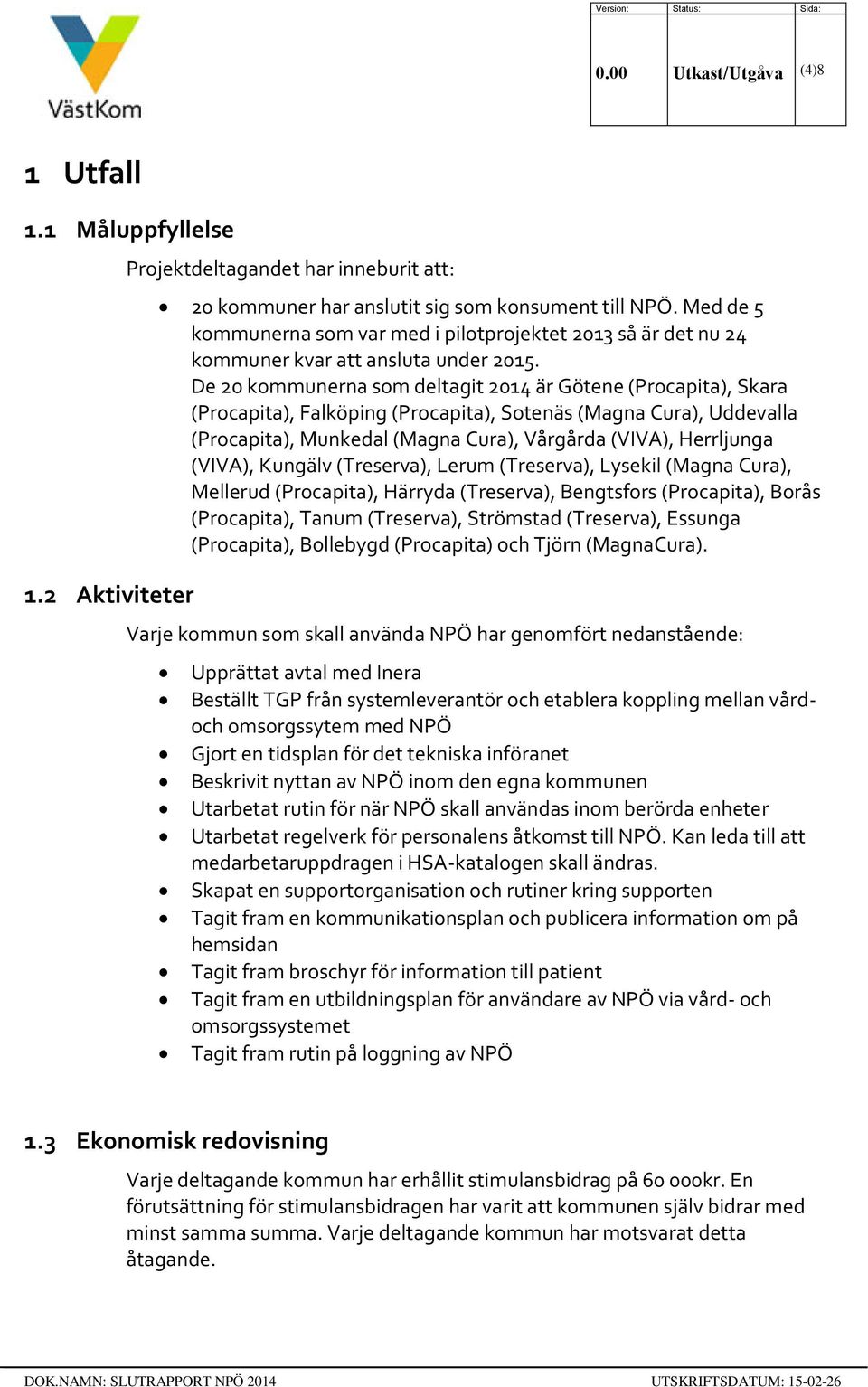 De 20 kommunerna som deltagit 2014 är Götene (Procapita), Skara (Procapita), Falköping (Procapita), Sotenäs (Magna Cura), Uddevalla (Procapita), Munkedal (Magna Cura), Vårgårda (VIVA), Herrljunga