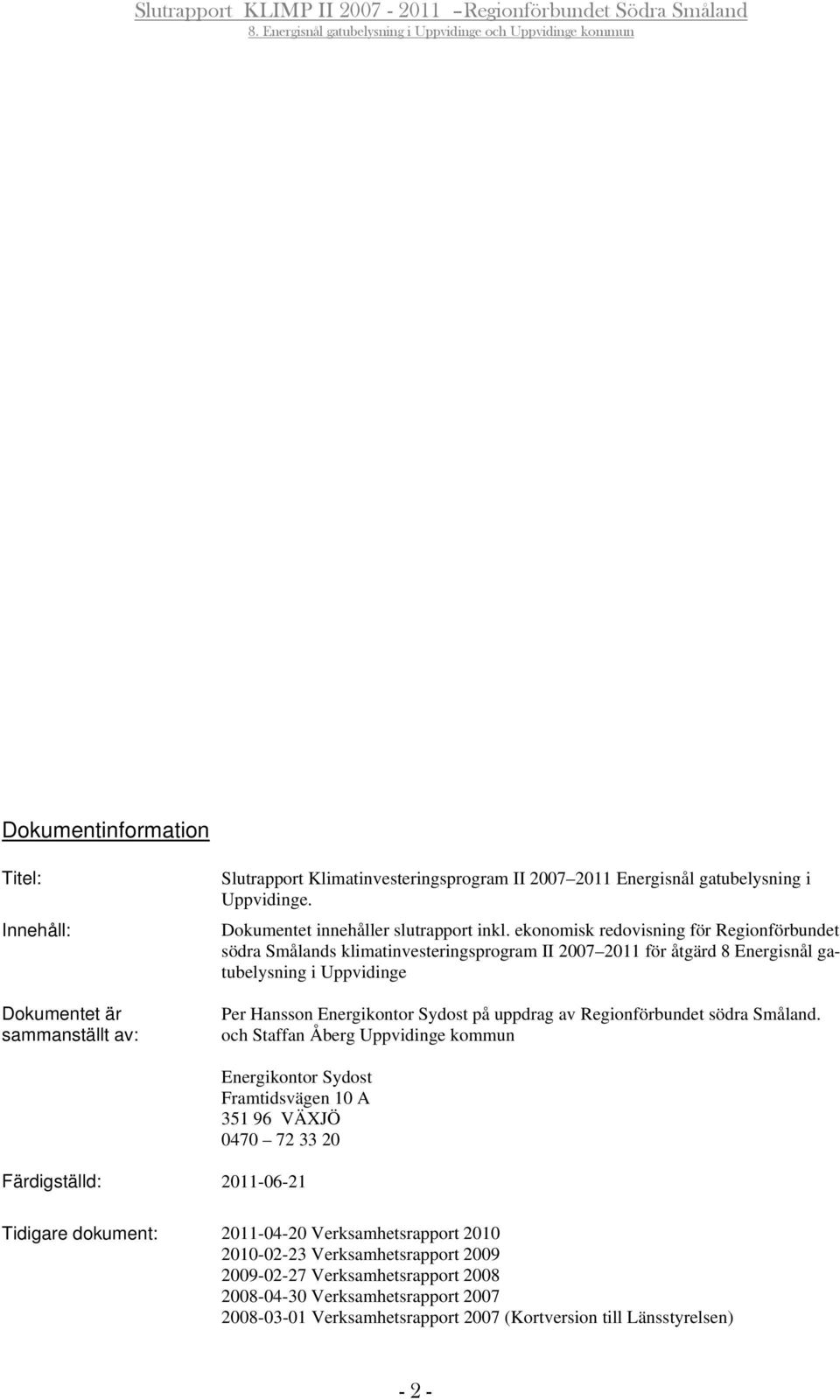 ekonomisk redovisning för Regionförbundet södra Smålands klimatinvesteringsprogram II 2007 2011 för åtgärd 8 Energisnål gatubelysning i Uppvidinge Per Hansson Energikontor Sydost på uppdrag av