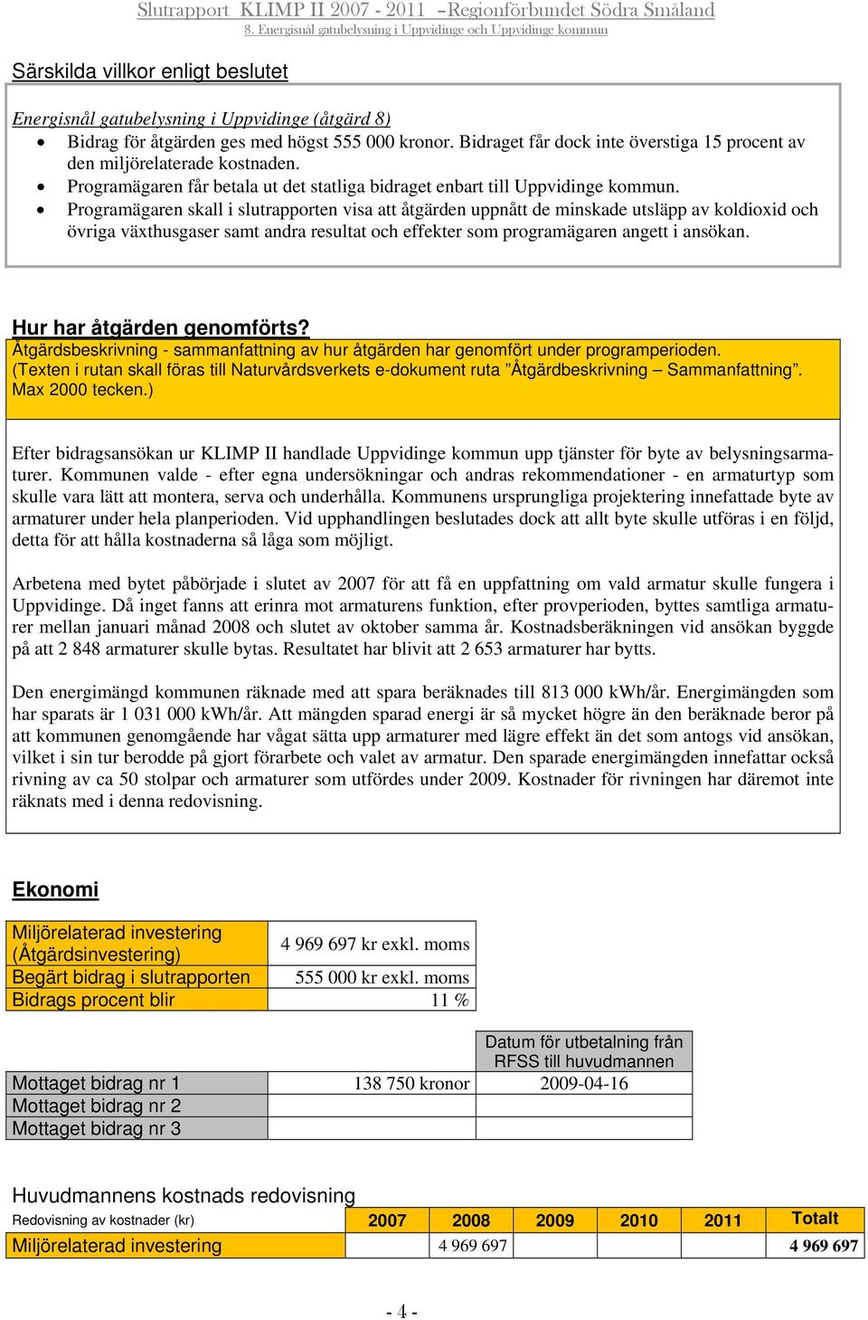 Programägaren skall i slutrapporten visa att åtgärden uppnått de minskade utsläpp av koldioxid och övriga växthusgaser samt andra resultat och effekter som programägaren angett i ansökan.