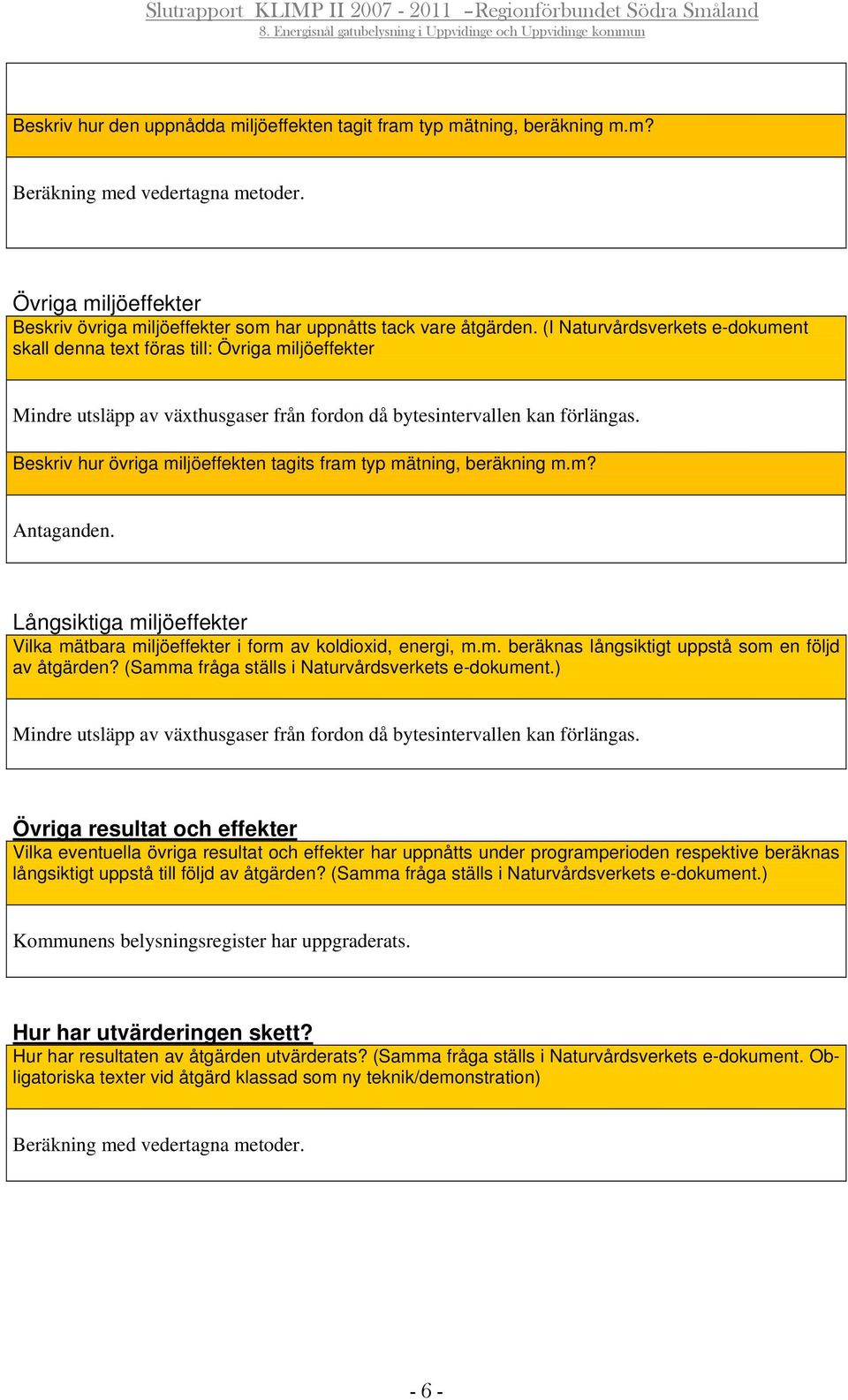 Beskriv hur övriga miljöeffekten tagits fram typ mätning, beräkning m.m? Antaganden. Långsiktiga miljöeffekter Vilka mätbara miljöeffekter i form av koldioxid, energi, m.m. beräknas långsiktigt uppstå som en följd av åtgärden?