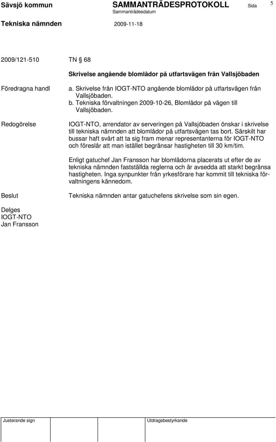 Särskilt har bussar haft svårt att ta sig fram menar representanterna för IOGT-NTO och föreslår att man istället begränsar hastigheten till 30 km/tim.