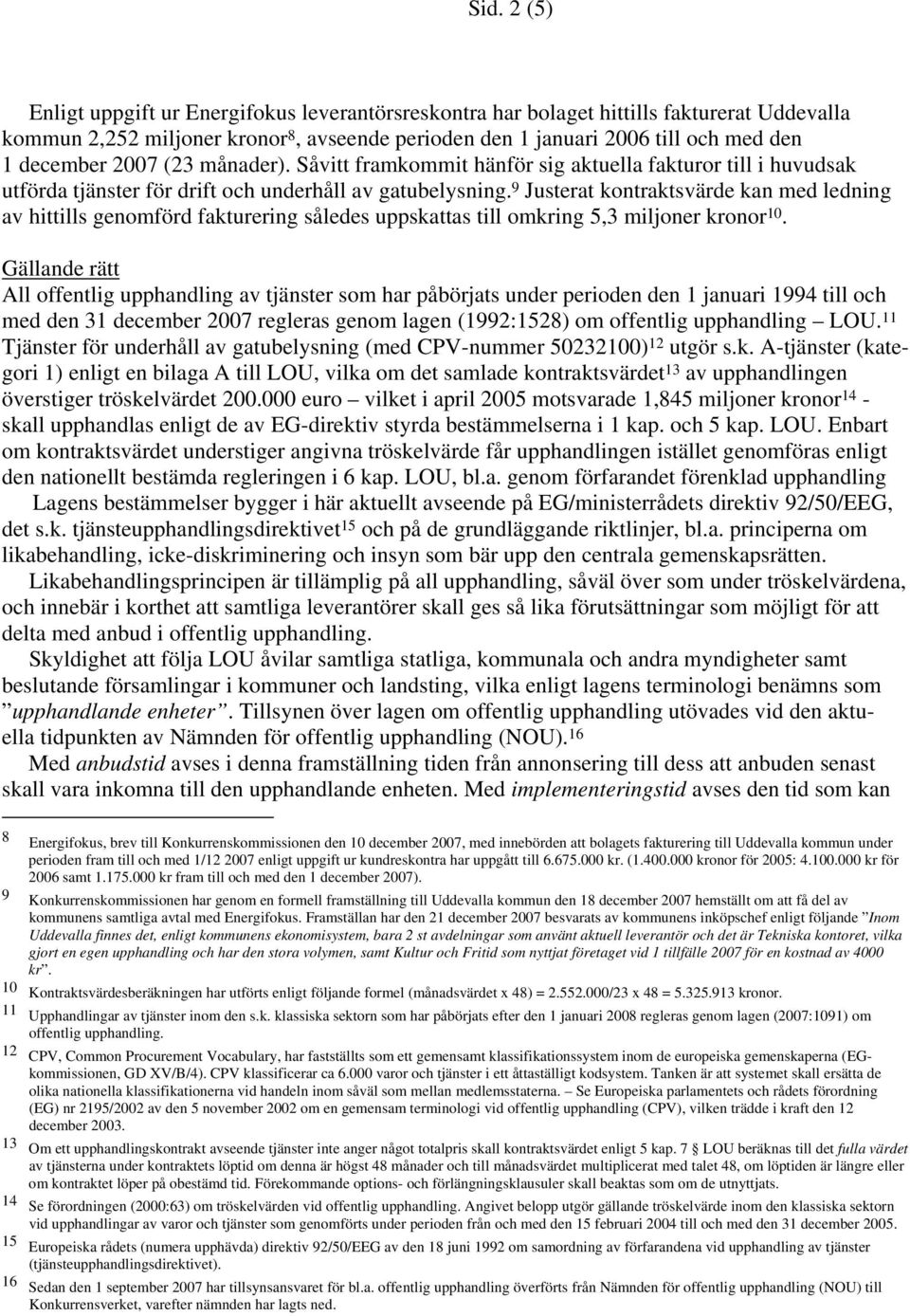 9 Justerat kontraktsvärde kan med ledning av hittills genomförd fakturering således uppskattas till omkring 5,3 miljoner kronor 10.