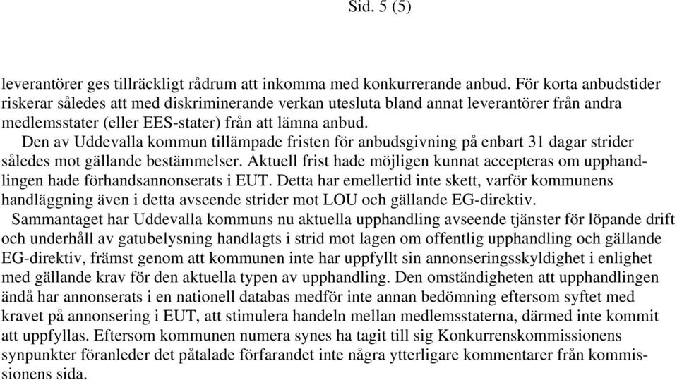 Den av Uddevalla kommun tillämpade fristen för anbudsgivning på enbart 31 dagar strider således mot gällande bestämmelser.