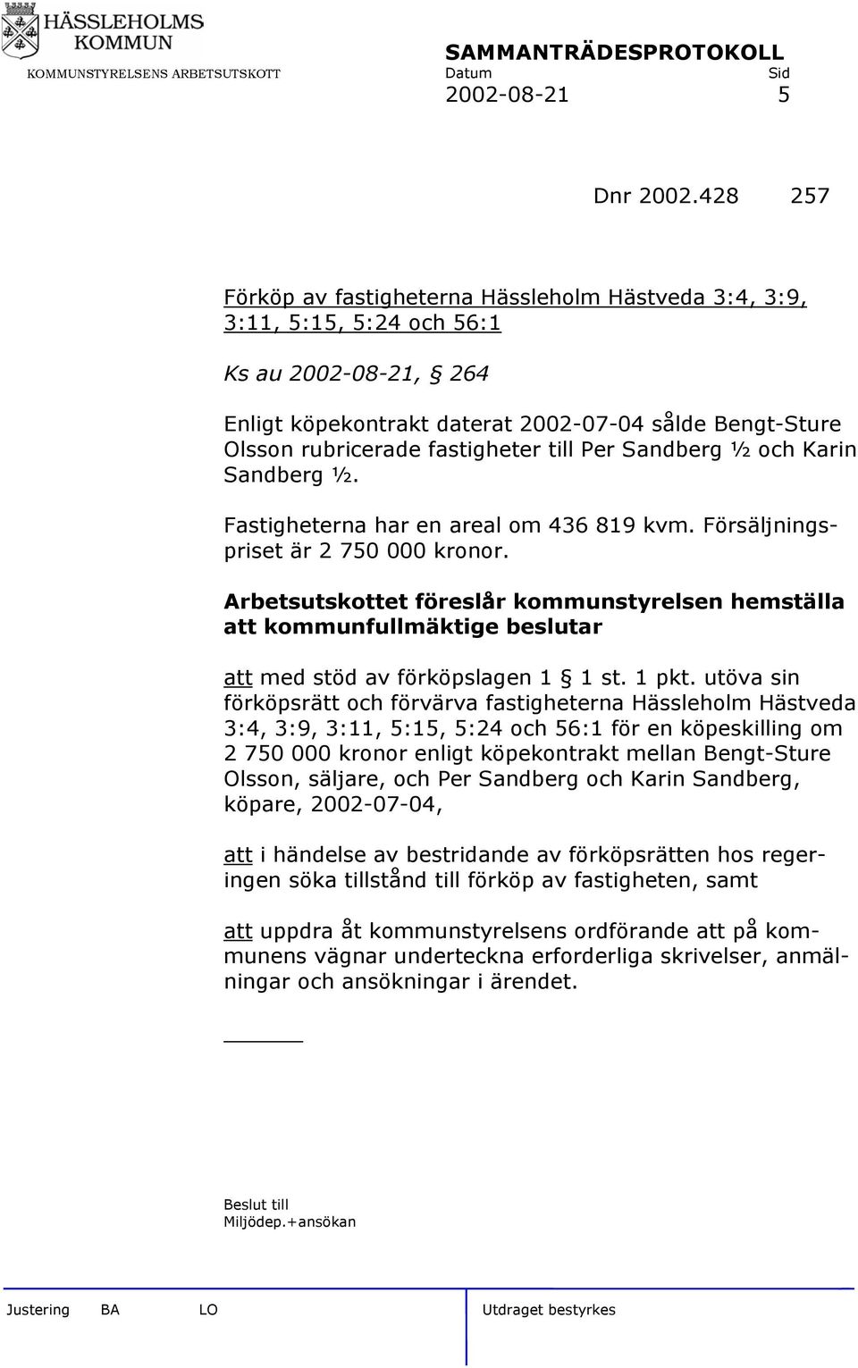 till Per Sandberg ½ och Karin Sandberg ½. Fastigheterna har en areal om 436 819 kvm. Försäljningspriset är 2 750 000 kronor.