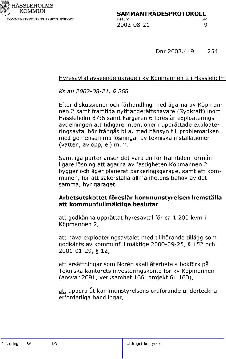 Hässleholm 87:6 samt Färgaren 6 föreslår exploateringsavdelningen att tidigare intentioner i upprättade exploateringsavtal bör frångås bl.a. med hänsyn till problematiken med gemensamma lösningar av tekniska installationer (vatten, avlopp, el) m.