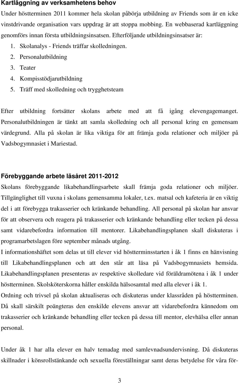 Kompisstödjarutbildning 5. Träff med skolledning och trygghetsteam Efter utbildning fortsätter skolans arbete med att få igång elevengagemanget.