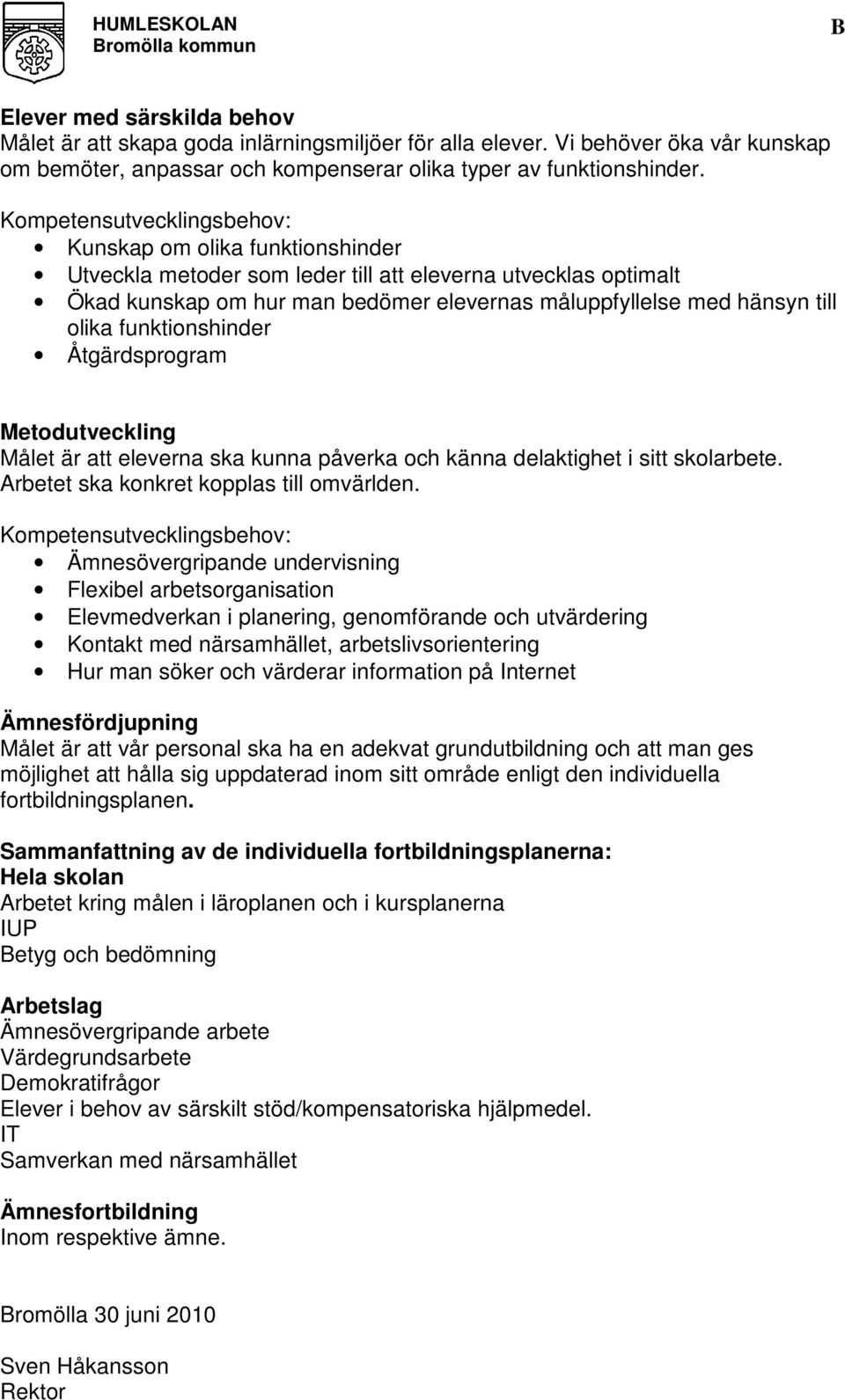 olika funktionshinder Åtgärdsprogram Metodutveckling Målet är att eleverna ska kunna påverka och känna delaktighet i sitt skolarbete. Arbetet ska konkret kopplas till omvärlden.