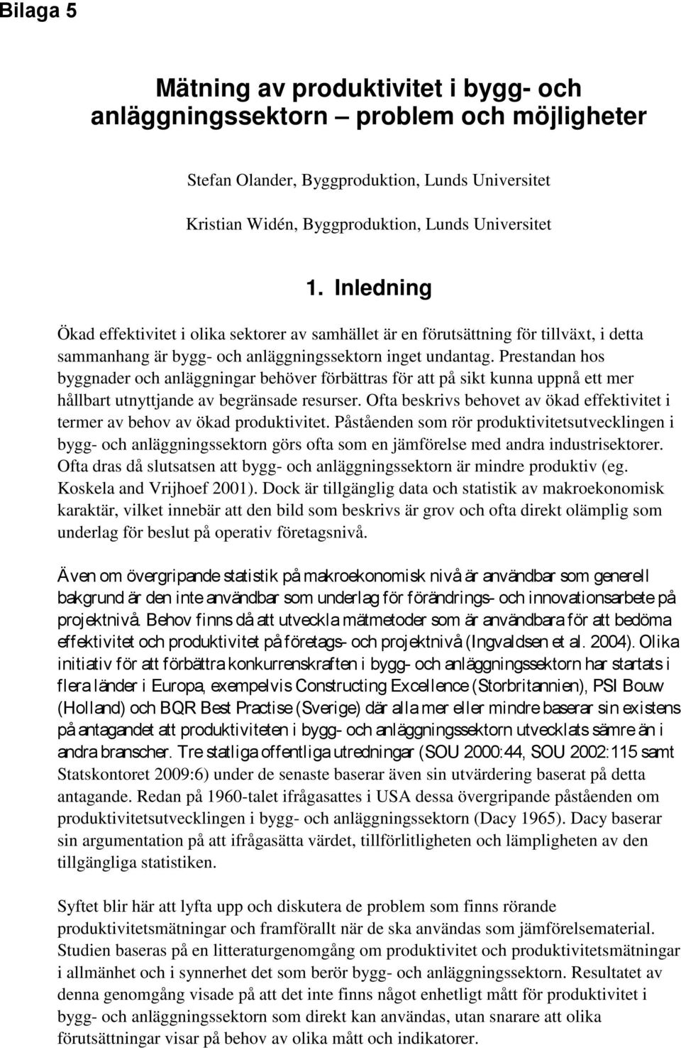 Prestandan hos byggnader och anläggningar behöver förbättras för att på sikt kunna uppnå ett mer hållbart utnyttjande av begränsade resurser.