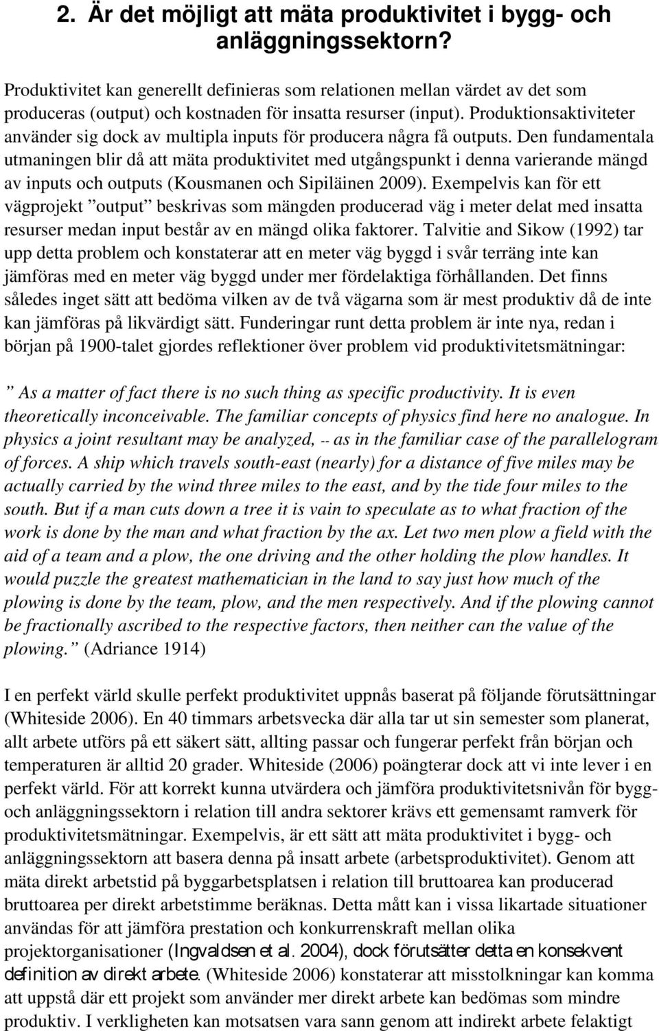 Produktionsaktiviteter använder sig dock av multipla inputs för producera några få outputs.