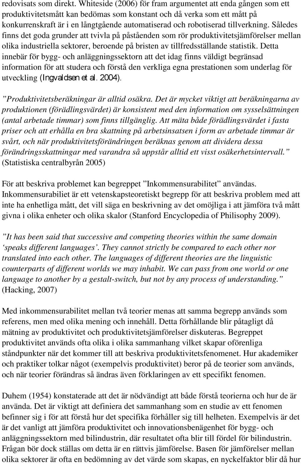 tillverkning. Således finns det goda grunder att tvivla på påståenden som rör produktivitetsjämförelser mellan olika industriella sektorer, beroende på bristen av tillfredsställande statistik.