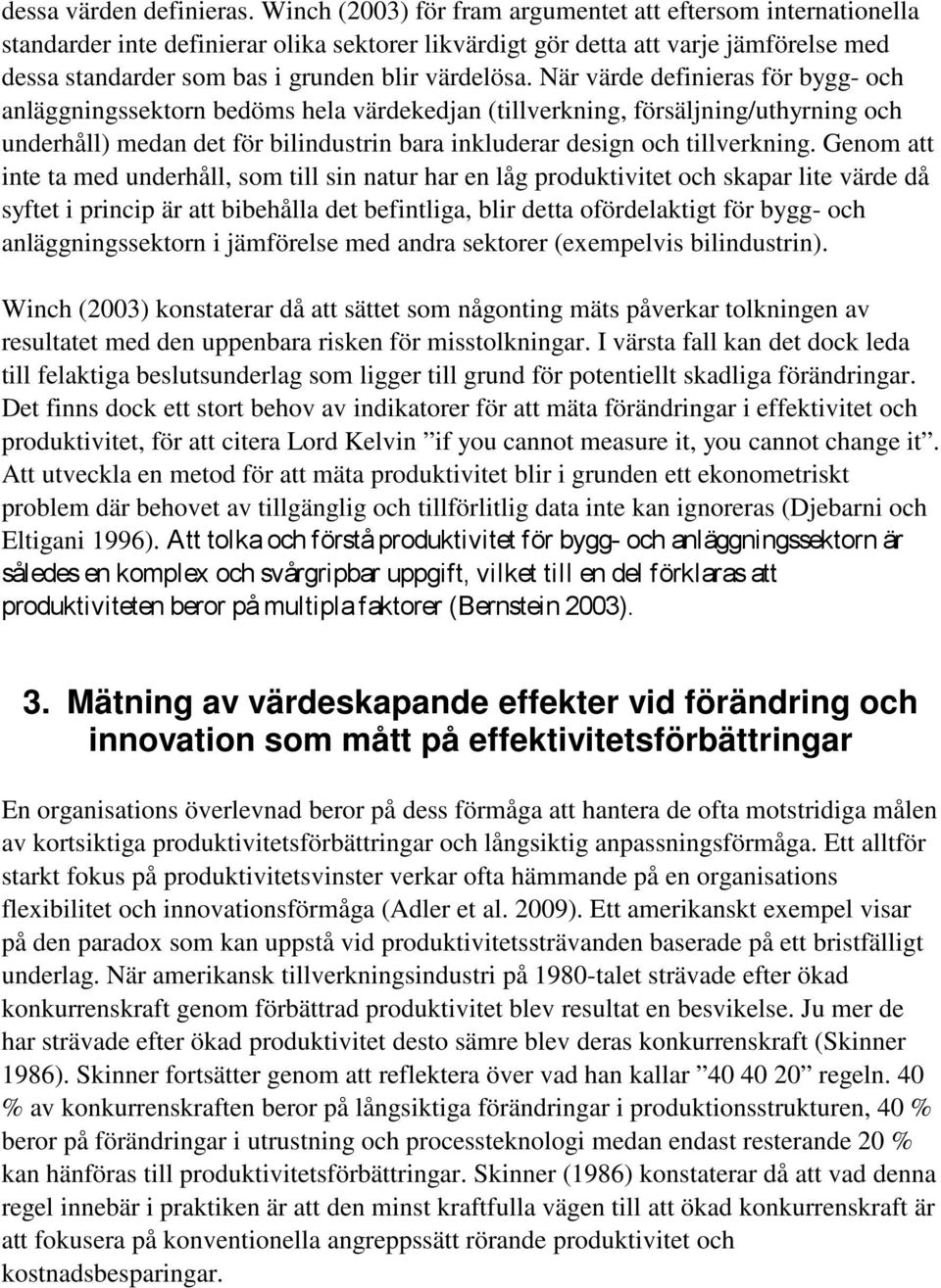 När värde definieras för bygg- och anläggningssektorn bedöms hela värdekedjan (tillverkning, försäljning/uthyrning och underhåll) medan det för bilindustrin bara inkluderar design och tillverkning.