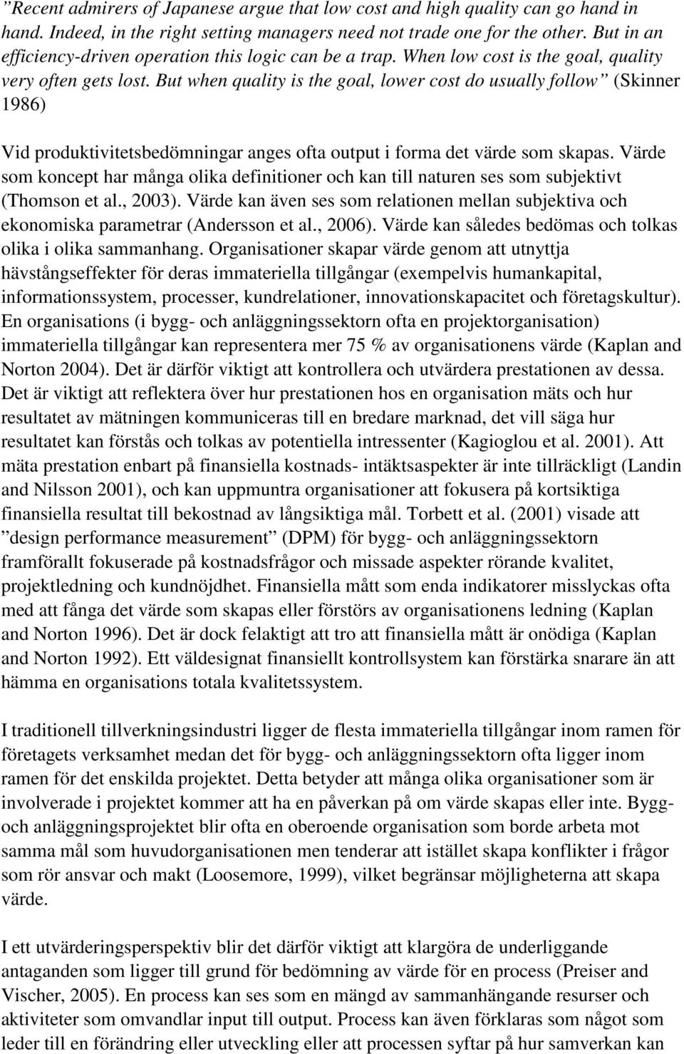 But when quality is the goal, lower cost do usually follow (Skinner 1986) Vid produktivitetsbedömningar anges ofta output i forma det värde som skapas.