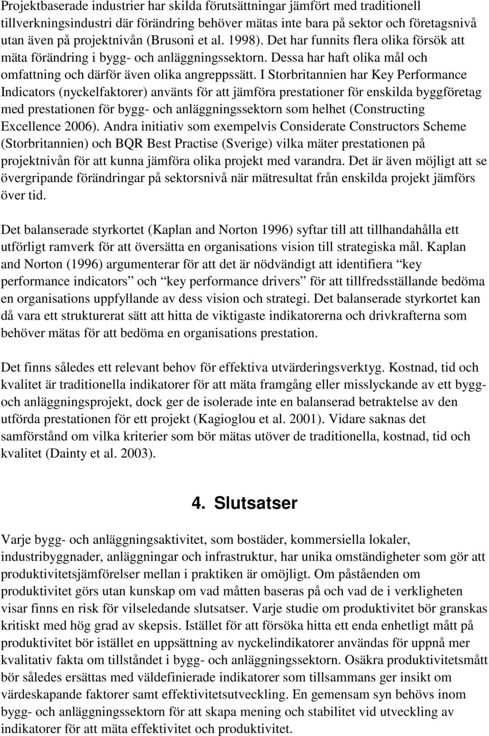 I Storbritannien har Key Performance Indicators (nyckelfaktorer) använts för att jämföra prestationer för enskilda byggföretag med prestationen för bygg- och anläggningssektorn som helhet