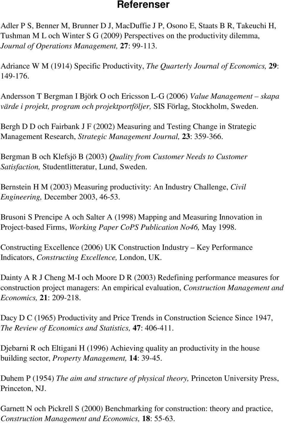 Andersson T Bergman I Björk O och Ericsson L-G (2006) Value Management skapa värde i projekt, program och projektportföljer, SIS Förlag, Stockholm, Sweden.