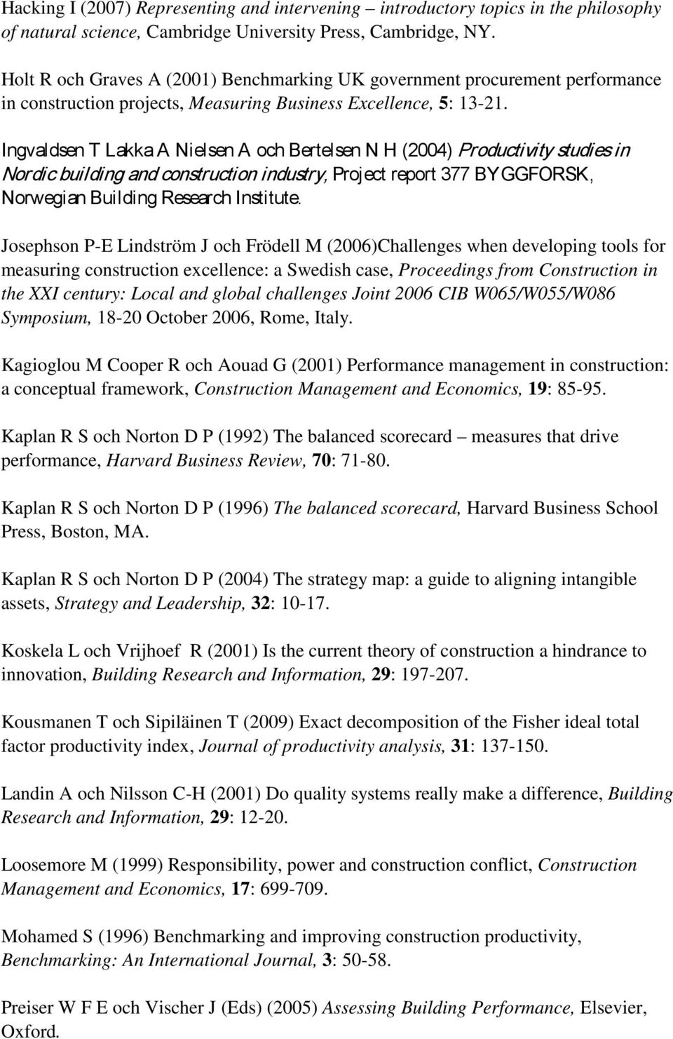 Ingvaldsen T Lakka A Nielsen A och Bertelsen N H (2004) Productivity studies in Nordic building and construction industry, Project report 377 BYGGFORSK, Norwegian Building Research Institute.