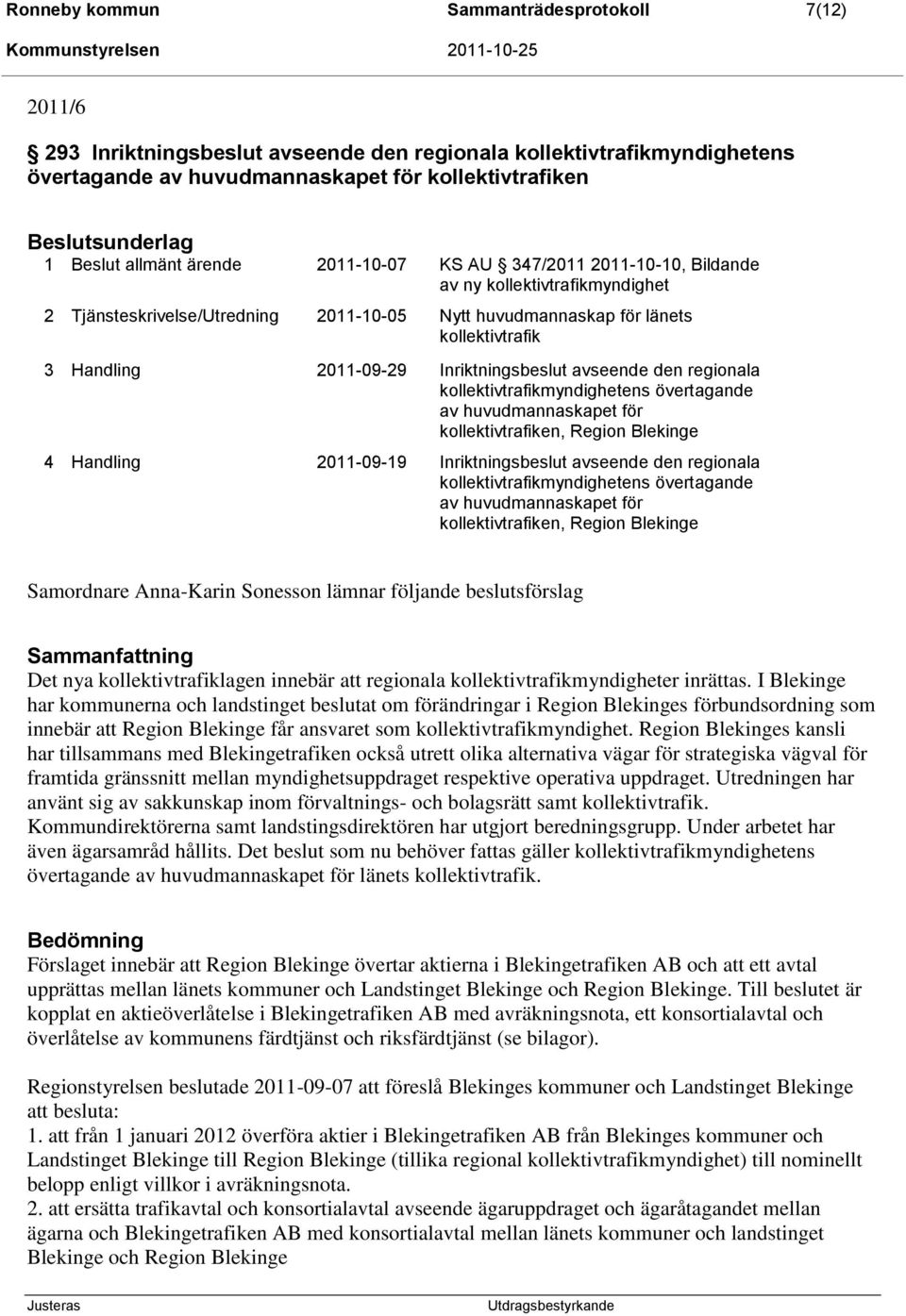 2011-09-29 Inriktningsbeslut avseende den regionala kollektivtrafikmyndighetens övertagande av huvudmannaskapet för kollektivtrafiken, Region Blekinge 4 Handling 2011-09-19 Inriktningsbeslut avseende