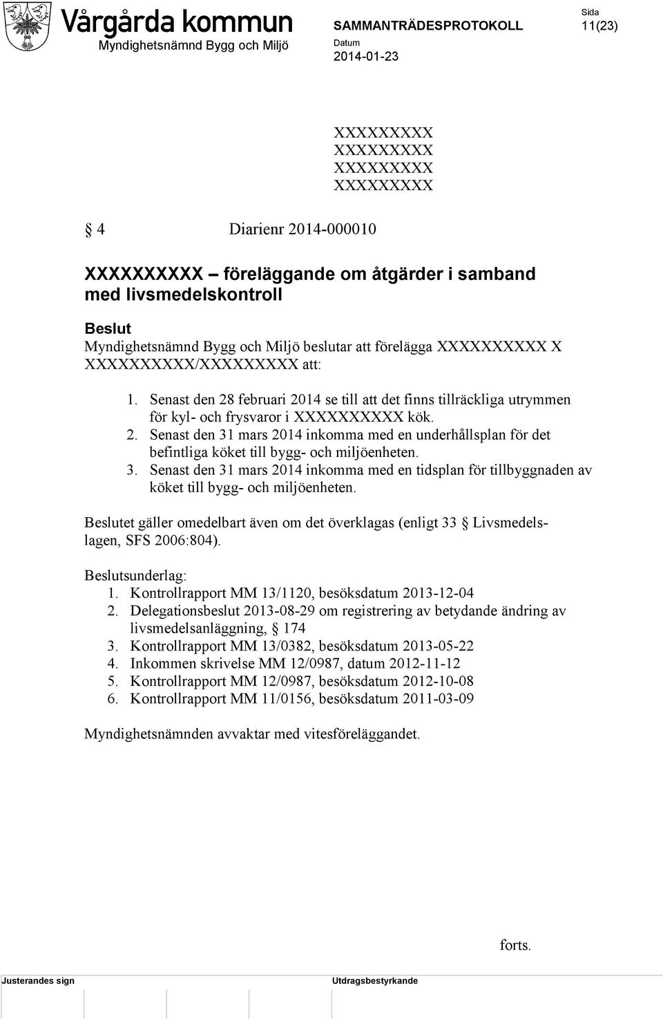 3. Senast den 31 mars 2014 inkomma med en tidsplan för tillbyggnaden av köket till bygg- och miljöenheten. Beslutet gäller omedelbart även om det överklagas (enligt 33 Livsmedelslagen, SFS 2006:804).