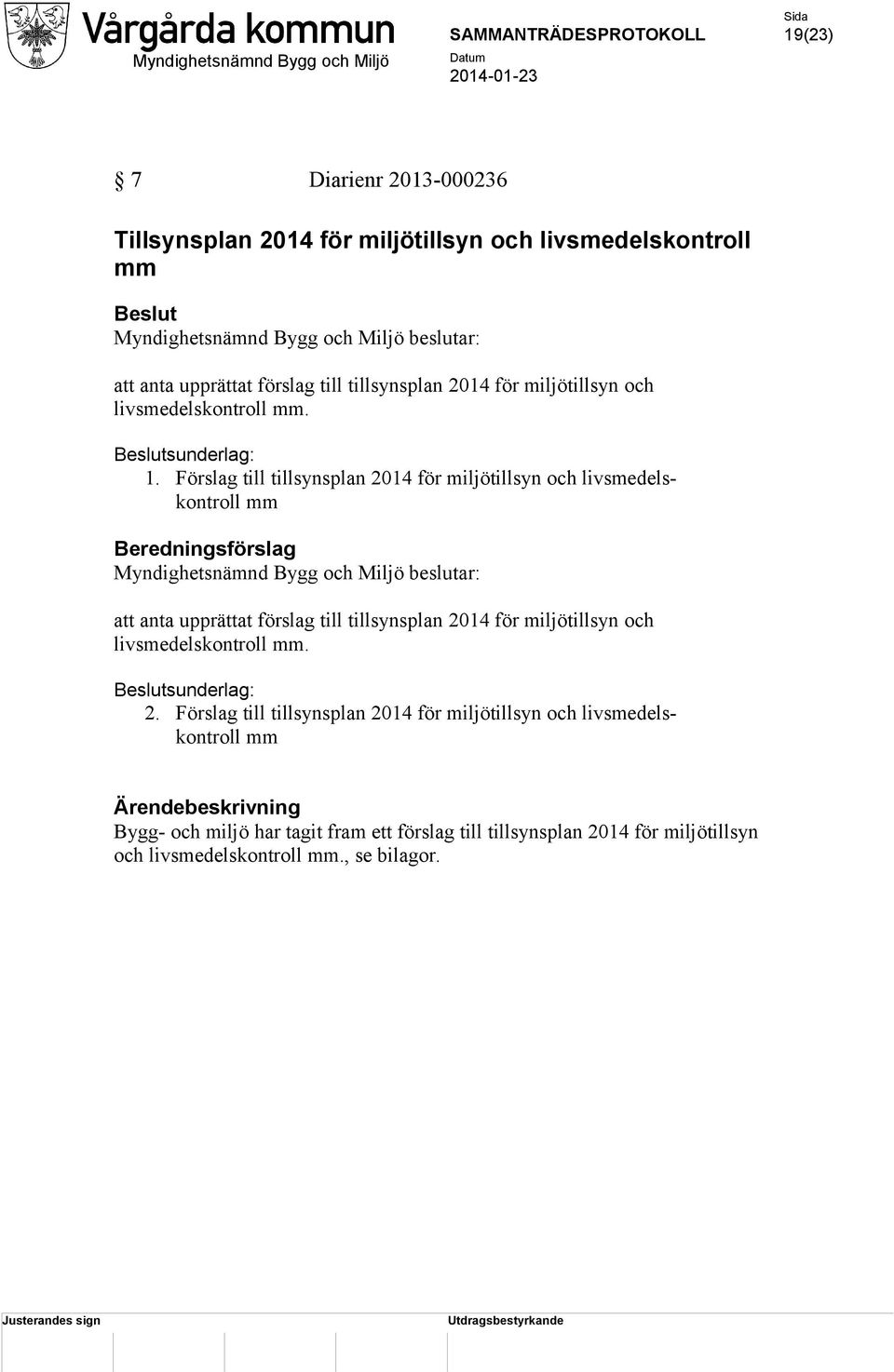 Förslag till tillsynsplan 2014 för miljötillsyn och livsmedelskontroll mm Beredningsförslag Myndighetsnämnd Bygg och Miljö beslutar: att anta upprättat förslag till