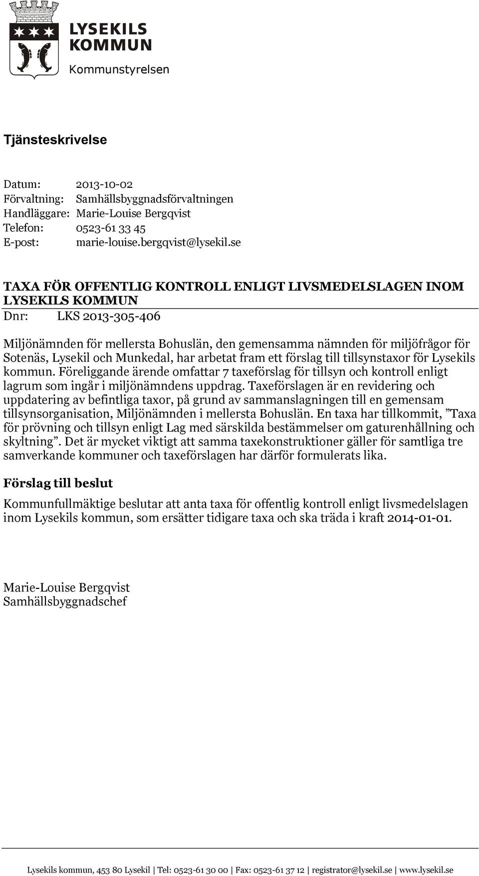 Munkedal, har arbetat fram ett förslag till tillsynstaxor för Lysekils kommun. Föreliggande ärende omfattar 7 taxeförslag för tillsyn och kontroll enligt lagrum som ingår i miljönämndens uppdrag.