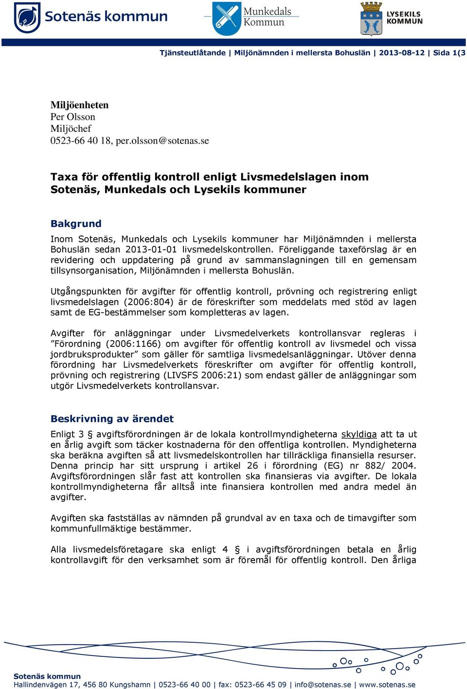 2013-01-01 livsmedelskontrollen. Föreliggande taxeförslag är en revidering och uppdatering på grund av sammanslagningen till en gemensam tillsynsorganisation, Miljönämnden i mellersta Bohuslän.