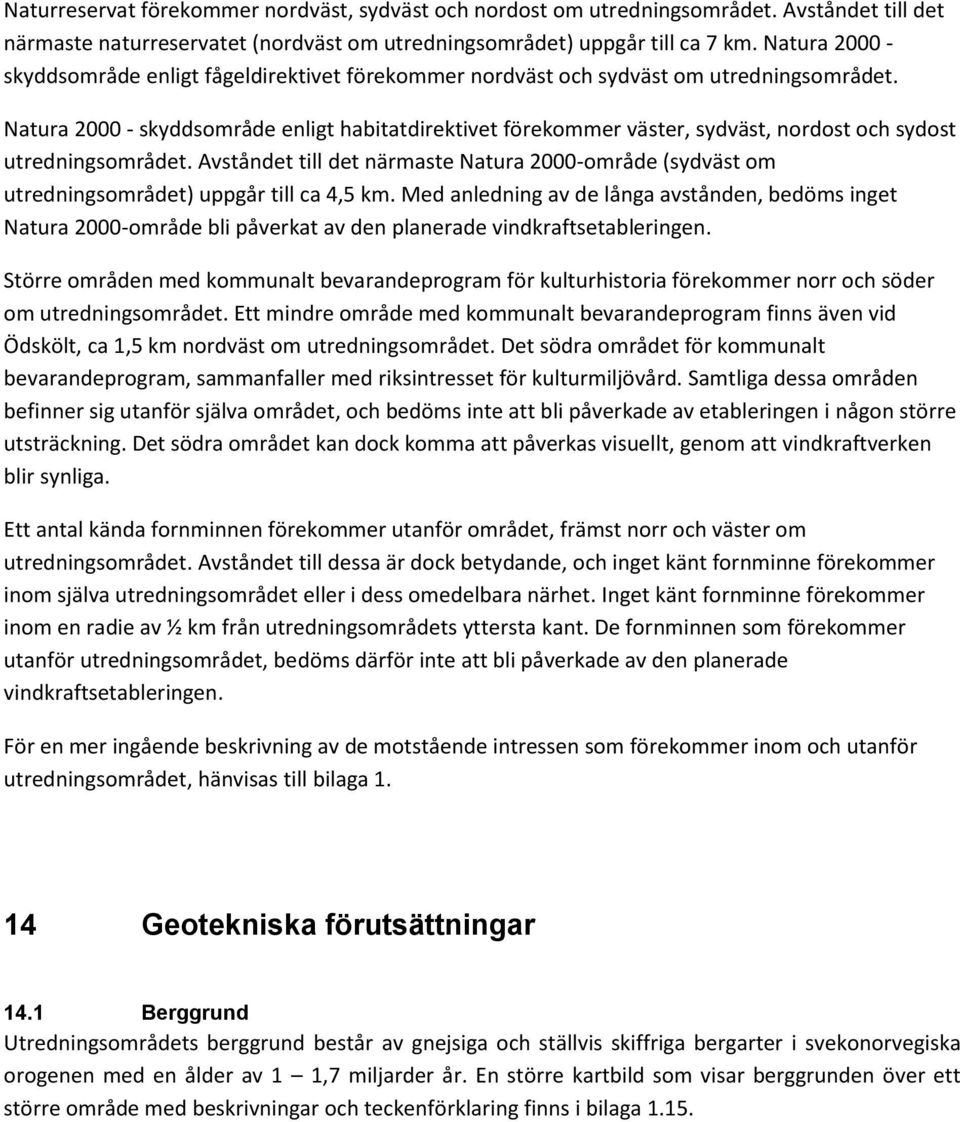 Natura 2000 - skyddsområde enligt habitatdirektivet förekommer väster, sydväst, nordost och sydost utredningsområdet.