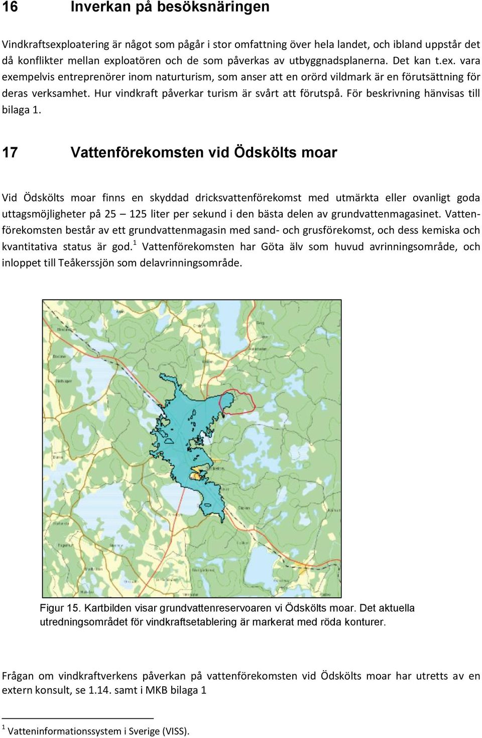 Hur vindkraft påverkar turism är svårt att förutspå. För beskrivning hänvisas till bilaga 1.